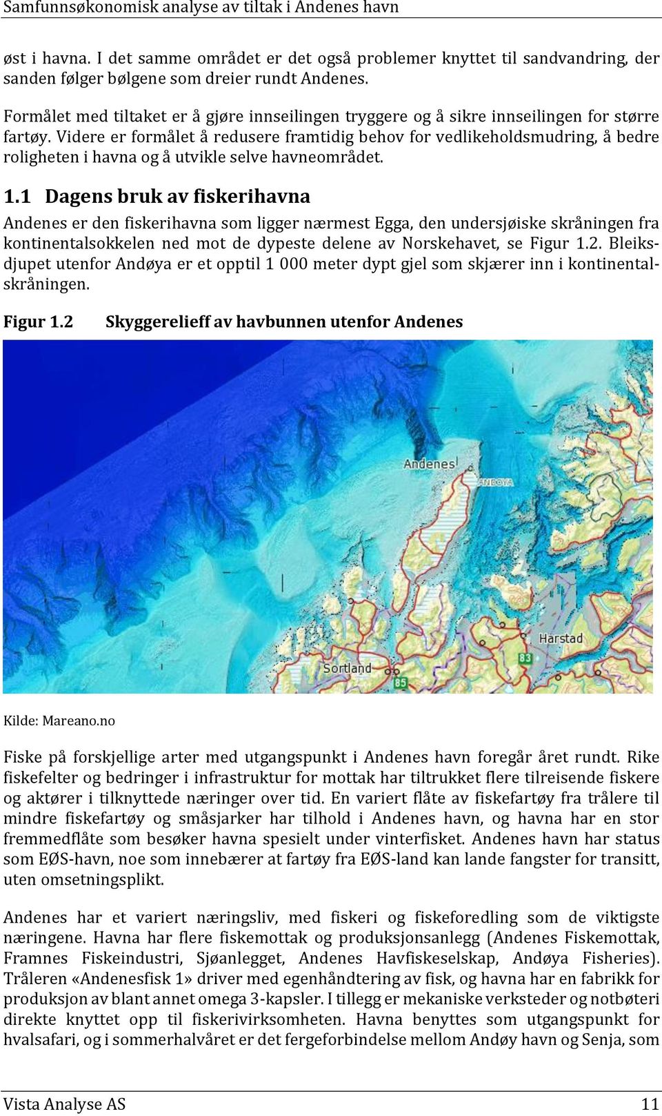 Videre er formålet å redusere framtidig behov for vedlikeholdsmudring, å bedre roligheten i havna og å utvikle selve havneområdet. 1.