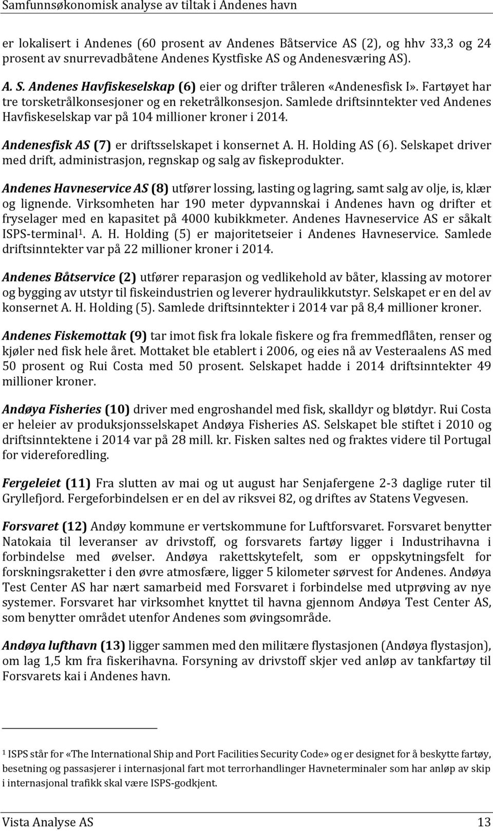 Samlede driftsinntekter ved Andenes Havfiskeselskap var på 104 millioner kroner i 2014. Andenesfisk AS (7) er driftsselskapet i konsernet A. H. Holding AS (6).