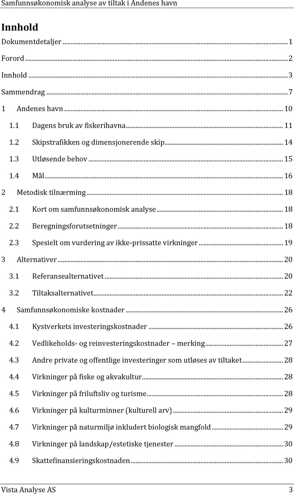 .. 19 3 Alternativer... 20 3.1 Referansealternativet... 20 3.2 Tiltaksalternativet... 22 4 Samfunnsøkonomiske kostnader... 26 4.1 Kystverkets investeringskostnader... 26 4.2 Vedlikeholds- og reinvesteringskostnader merking.