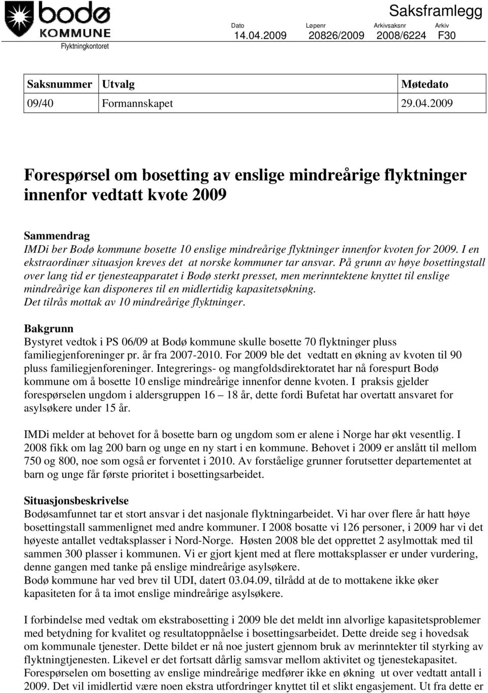 2009 Forespørsel om bosetting av enslige mindreårige flyktninger innenfor vedtatt kvote 2009 Sammendrag IMDi ber Bodø kommune bosette 10 enslige mindreårige flyktninger innenfor kvoten for 2009.