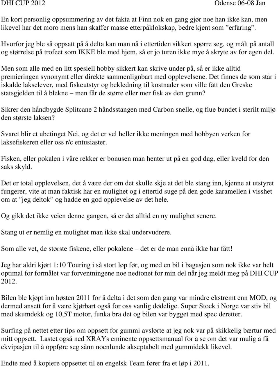 Hvorfor jeg ble så oppsatt på å delta kan man nå i ettertiden sikkert spørre seg, og målt på antall og størrelse på trofeet som IKKE ble med hjem, så er jo turen ikke mye å skryte av for egen del.