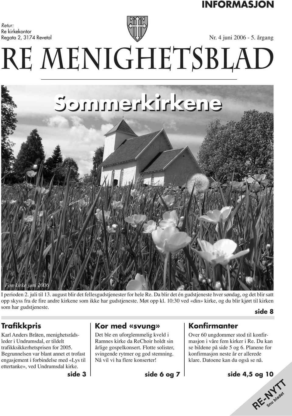 10:30 ved «din» kirke, og du blir kjørt til kirken som har gudstjeneste. side 8 Trafikkpris Karl Anders Bråten, menighetsrådsleder i Undrumsdal, er tildelt trafikksikkerhetsprisen for 2005.