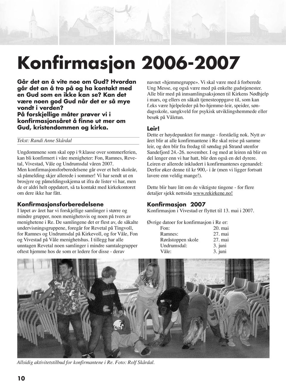 klasse over sommerferien, kan bli konfirmert i våre menigheter: Fon, Ramnes, Revetal, Vivestad, Våle og Undrumsdal våren 2007.