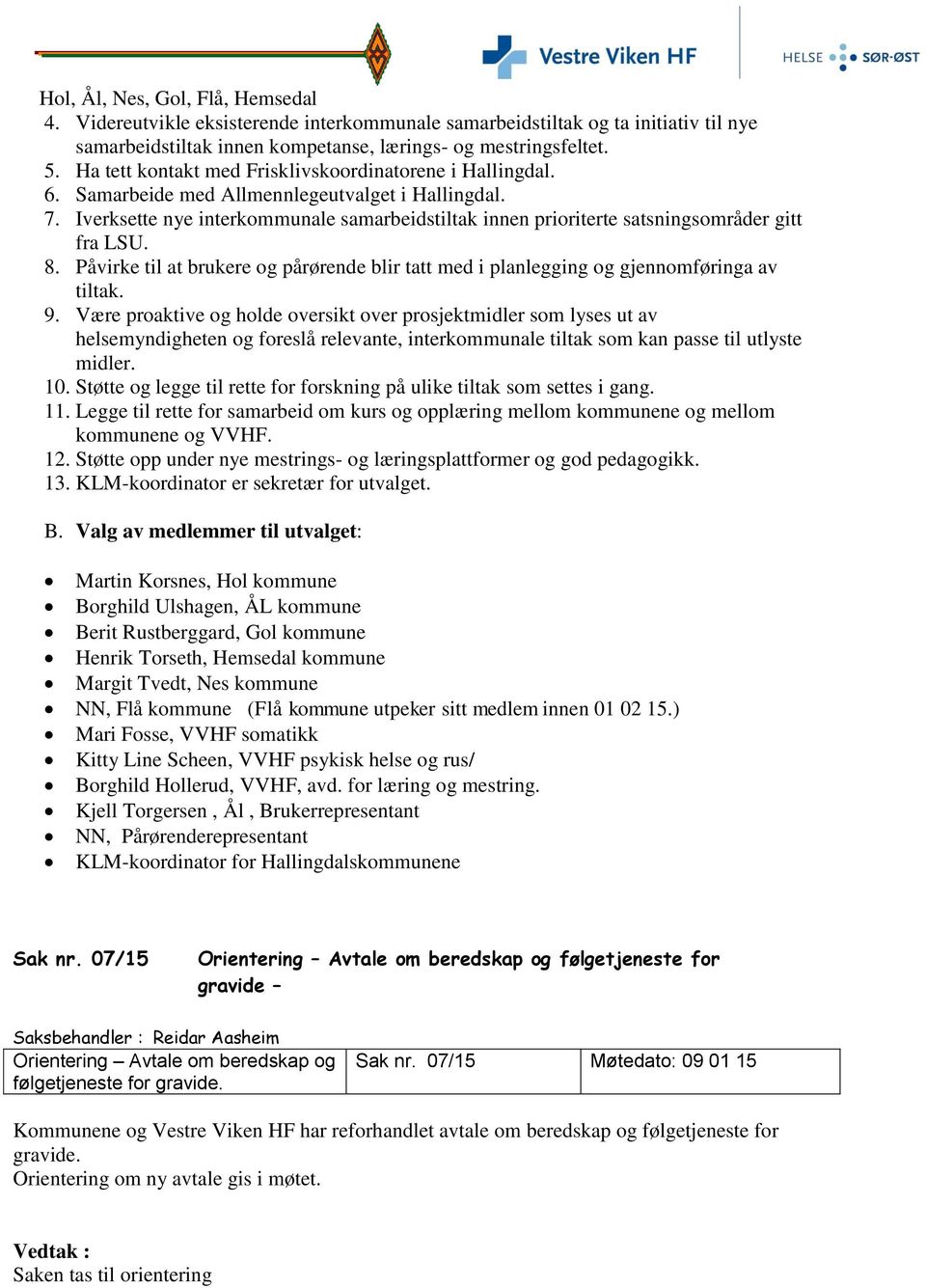 Iverksette nye interkommunale samarbeidstiltak innen prioriterte satsningsområder gitt fra LSU. 8. Påvirke til at brukere og pårørende blir tatt med i planlegging og gjennomføringa av tiltak. 9.