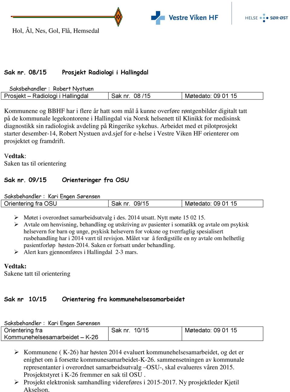 medisinsk diagnostikk sin radiologisk avdeling på Ringerike sykehus. Arbeidet med et pilotprosjekt starter desember-14, Robert Nystuen avd.