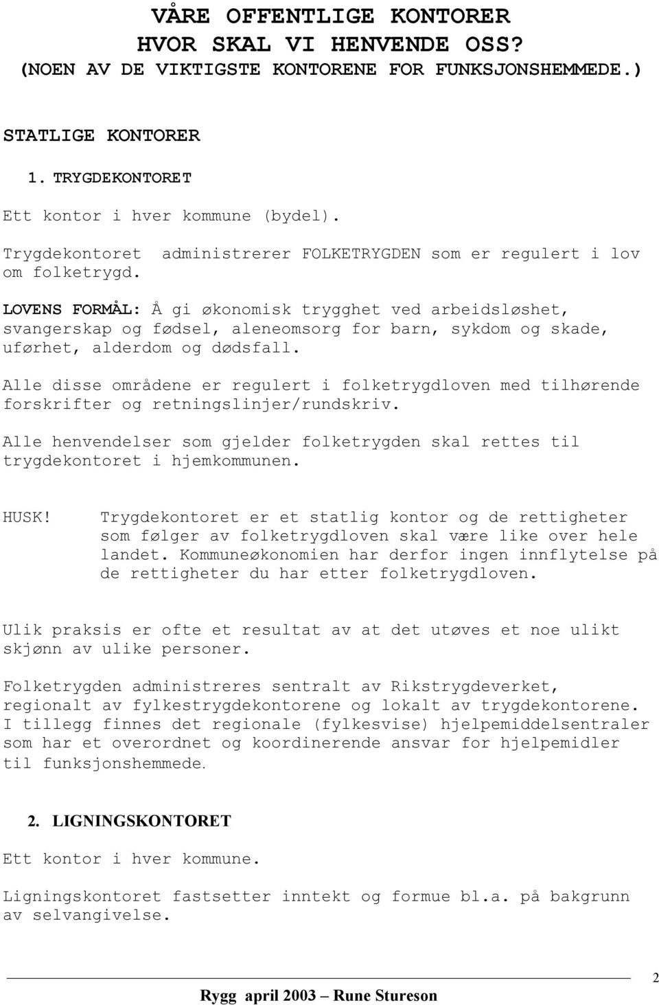 LOVENS FORMÅL: Å gi økonomisk trygghet ved arbeidsløshet, svangerskap og fødsel, aleneomsorg for barn, sykdom og skade, uførhet, alderdom og dødsfall.