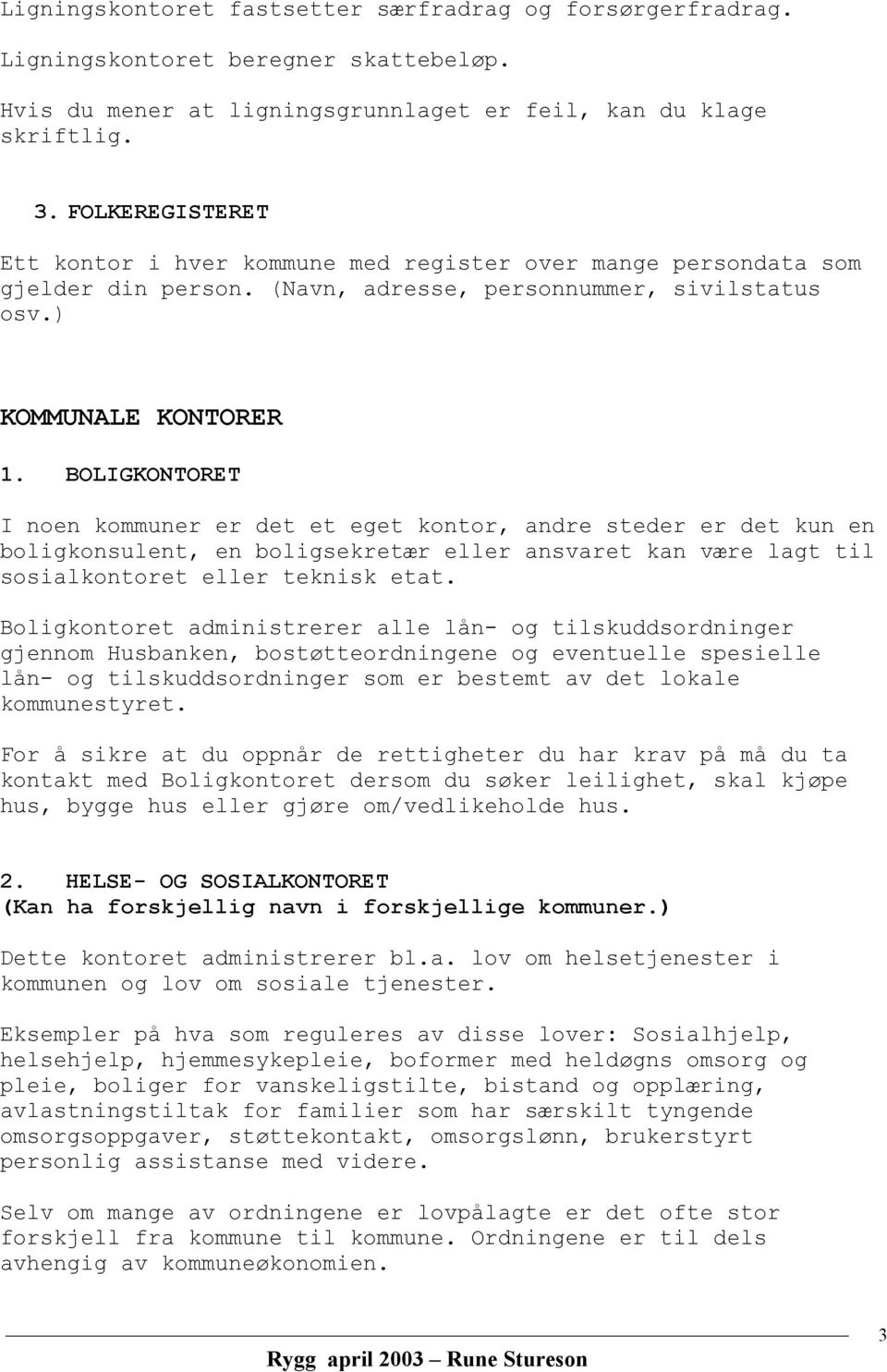 BOLIGKONTORET I noen kommuner er det et eget kontor, andre steder er det kun en boligkonsulent, en boligsekretær eller ansvaret kan være lagt til sosialkontoret eller teknisk etat.