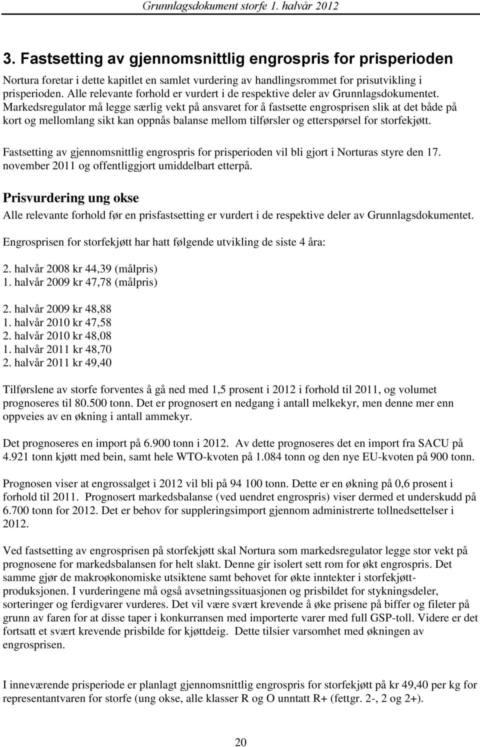 Markedsregulator må legge særlig vekt på ansvaret for å fastsette engrosprisen slik at det både på kort og mellomlang sikt kan oppnås balanse mellom tilførsler og etterspørsel for storfekjøtt.