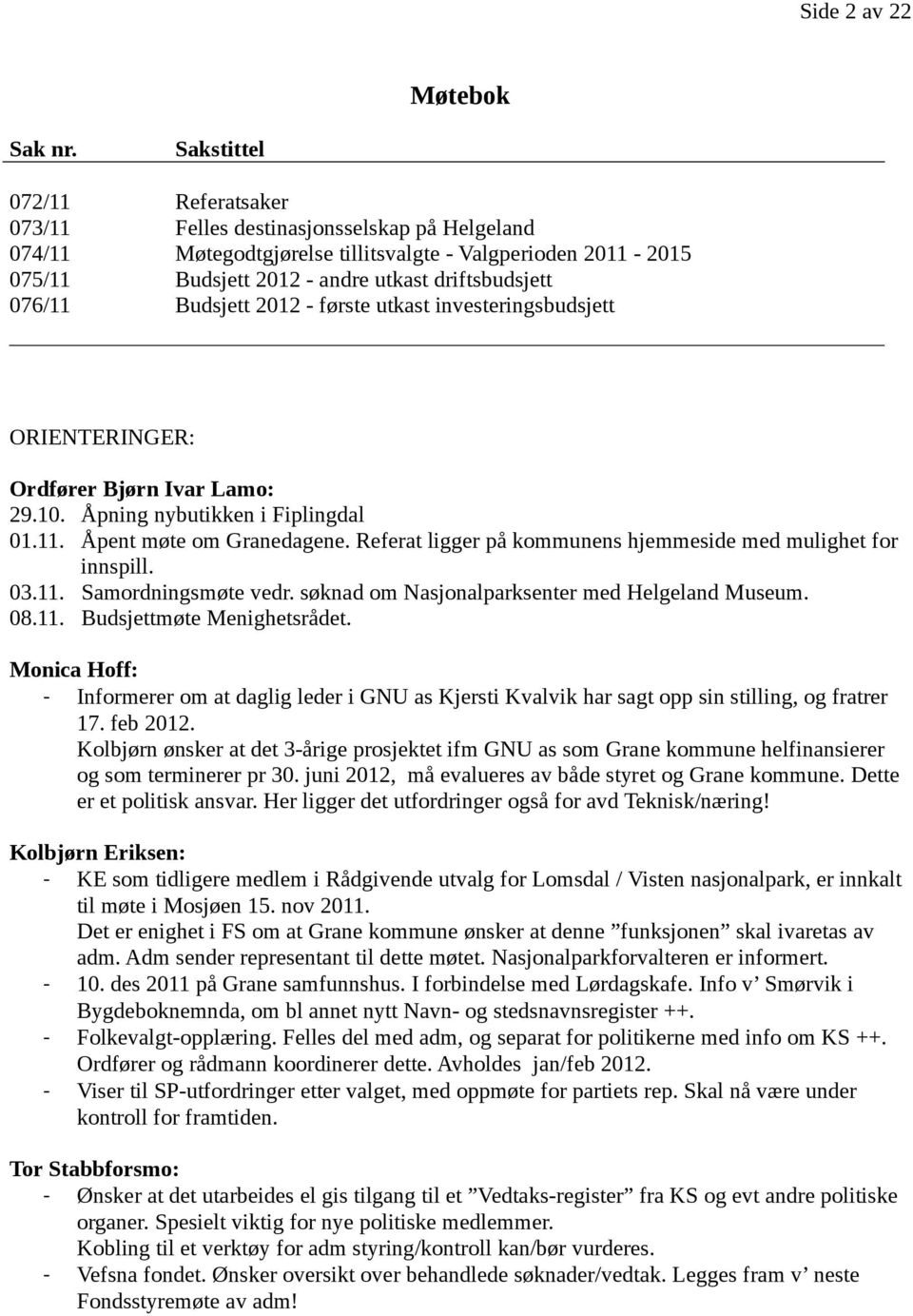 Budsjett 2012 - første utkast investeringsbudsjett ORIENTERINGER: Ordfører Bjørn Ivar Lamo: 29.10. Åpning nybutikken i Fiplingdal 01.11. Åpent møte om Granedagene.