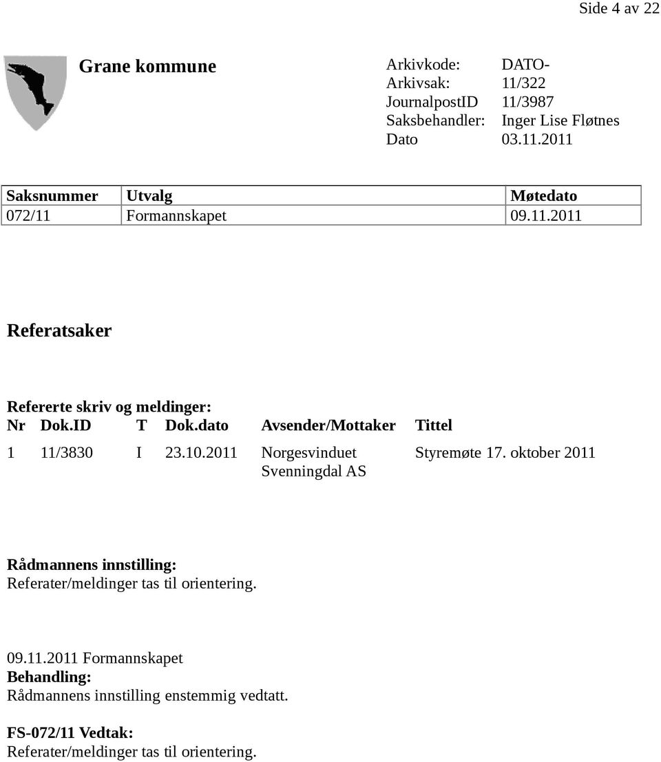 ID T Dok.dato Avsender/Mottaker Tittel 1 11/3830 I 23.10.2011 Norgesvinduet Svenningdal AS Styremøte 17.