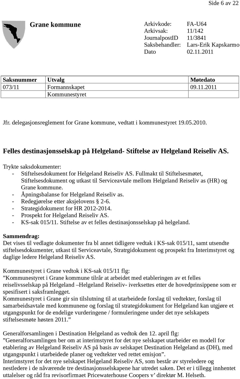 Trykte saksdokumenter: - Stiftelsesdokument for Helgeland Reiseliv AS. Fullmakt til Stiftelsesmøtet, Stiftelsesdokument og utkast til Serviceavtale mellom Helgeland Reiseliv as (HR) og Grane kommune.