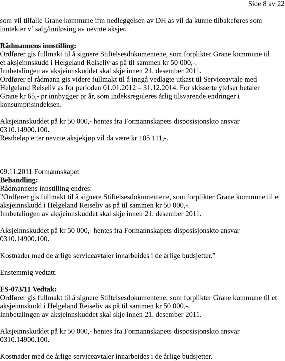 Innbetalingen av aksjeinnskuddet skal skje innen 21. desember 2011. Ordfører el rådmann gis videre fullmakt til å inngå vedlagte utkast til Serviceavtale med Helgeland Reiseliv as for perioden 01.01.2012 31.