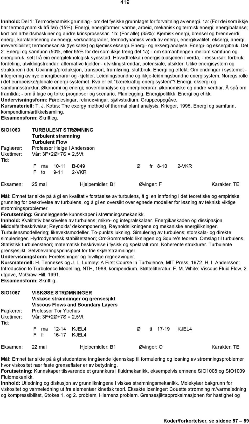 1b: (For alle) (35%): Kjemisk energi, brensel og brennverdi; energi, karakterisering av energi, verknadsgrader, termodynamisk verdi av energi, energikvalitet; eksergi, anergi, irreversibilitet;