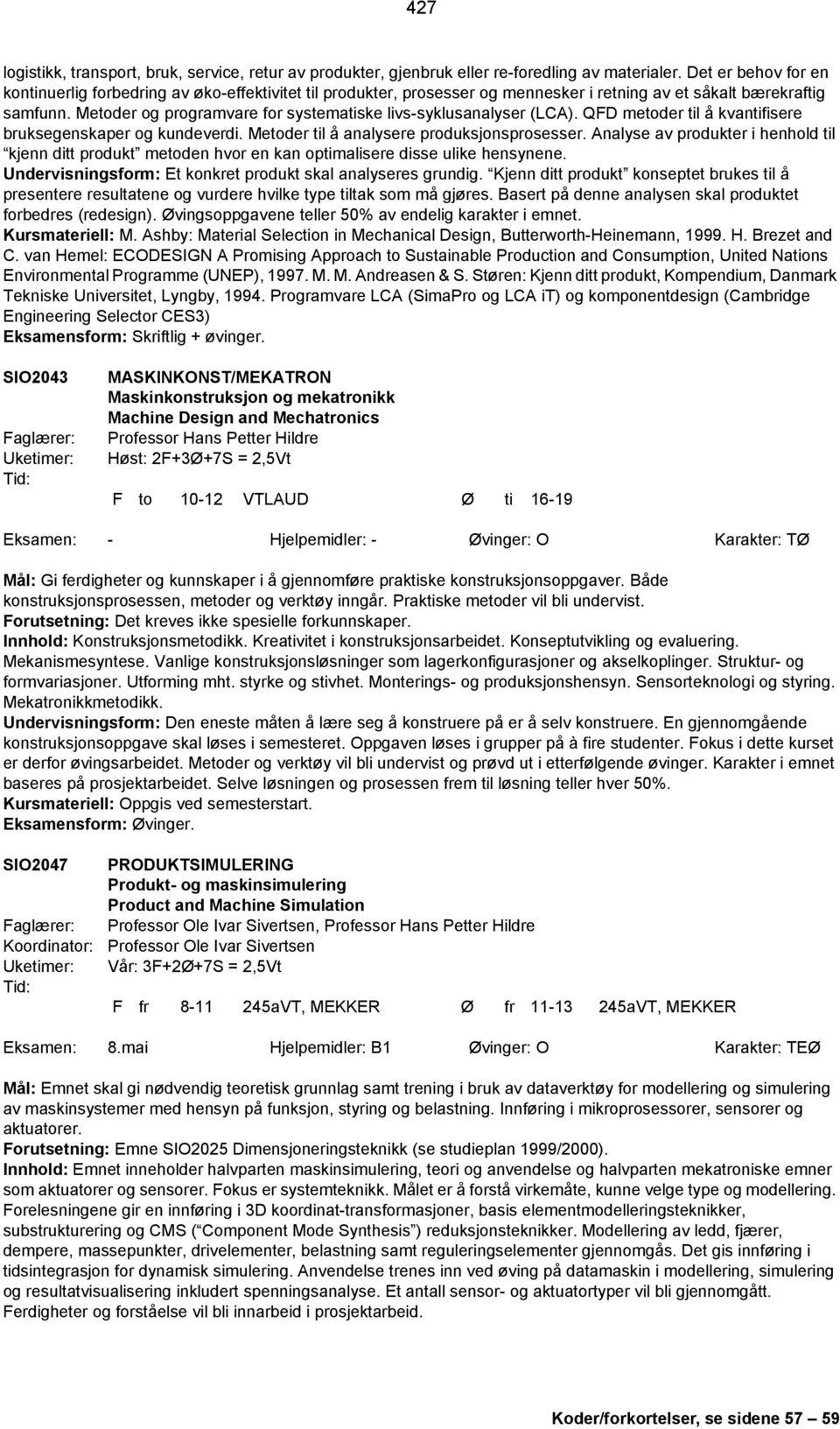 Metoder og programvare for systematiske livs-syklusanalyser (LCA). QFD metoder til å kvantifisere bruksegenskaper og kundeverdi. Metoder til å analysere produksjonsprosesser.