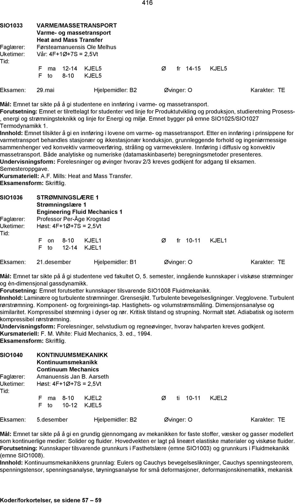 Forutsetning: Emnet er tilrettelagt for studenter ved linje for Produktutvikling og produksjon, studieretning Prosess-, energi og strømningsteknikk og linje for Energi og miljø.