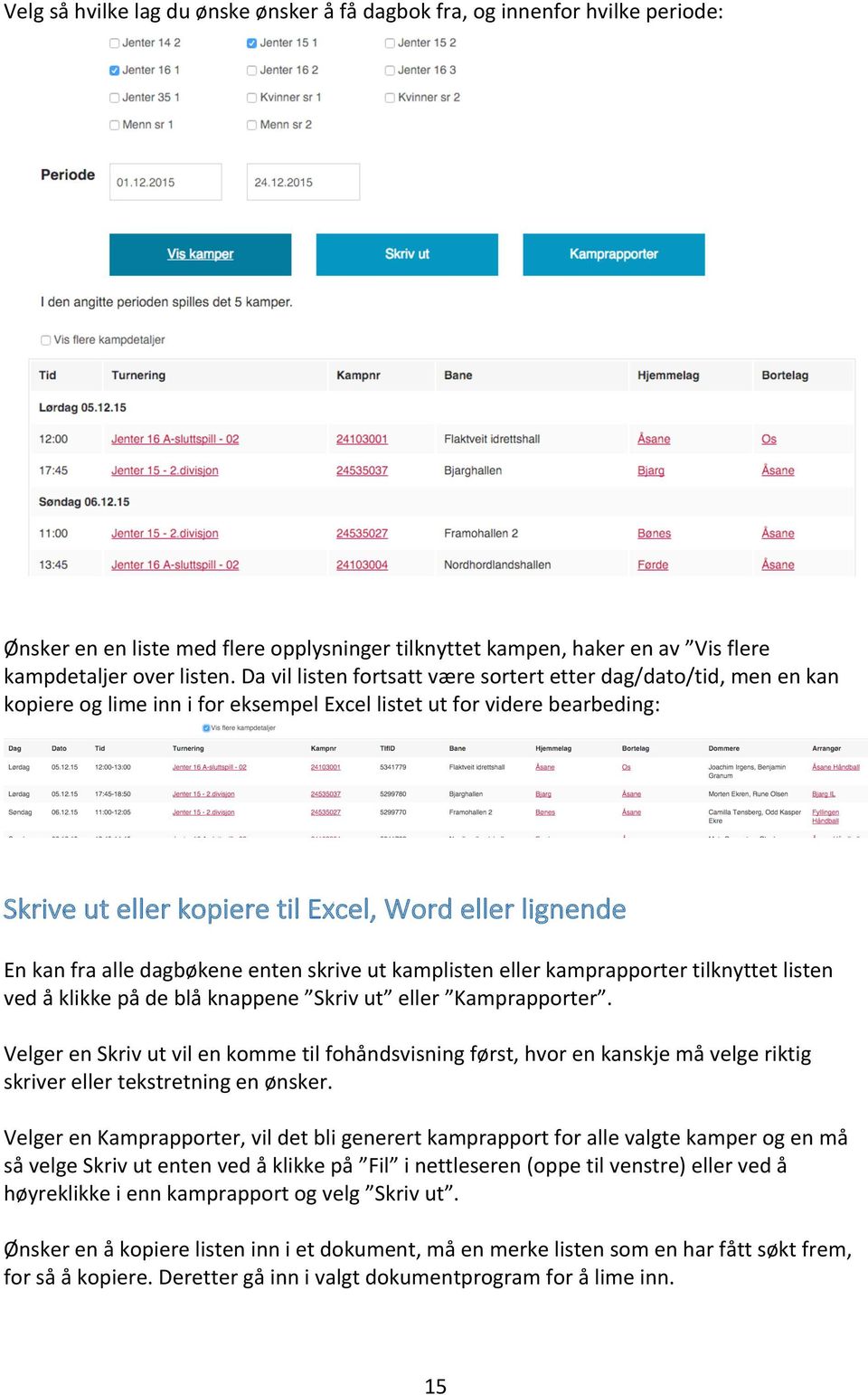 kan fra alle dagbøkene enten skrive ut kamplisten eller kamprapporter tilknyttet listen ved å klikke på de blå knappene Skriv ut eller Kamprapporter.