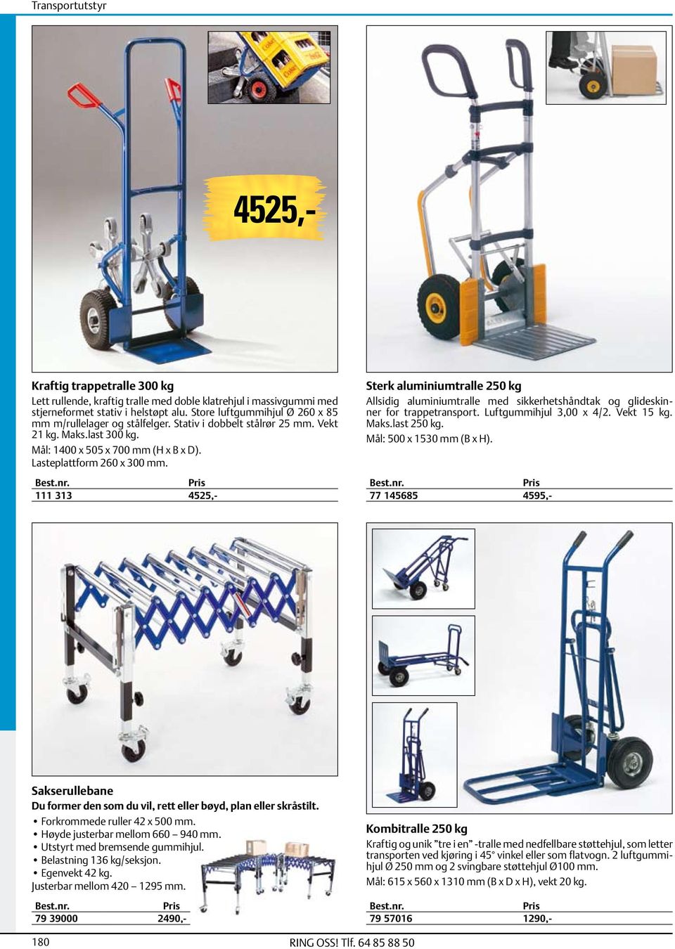 111 313 4525,- Sterk aluminiumtralle 250 kg Allsidig aluminiumtralle med sikkerhetshåndtak og glideskinner for trappetransport. Luftgummihjul 3,00 x 4/2. Vekt 15 kg. Maks.last 250 kg.