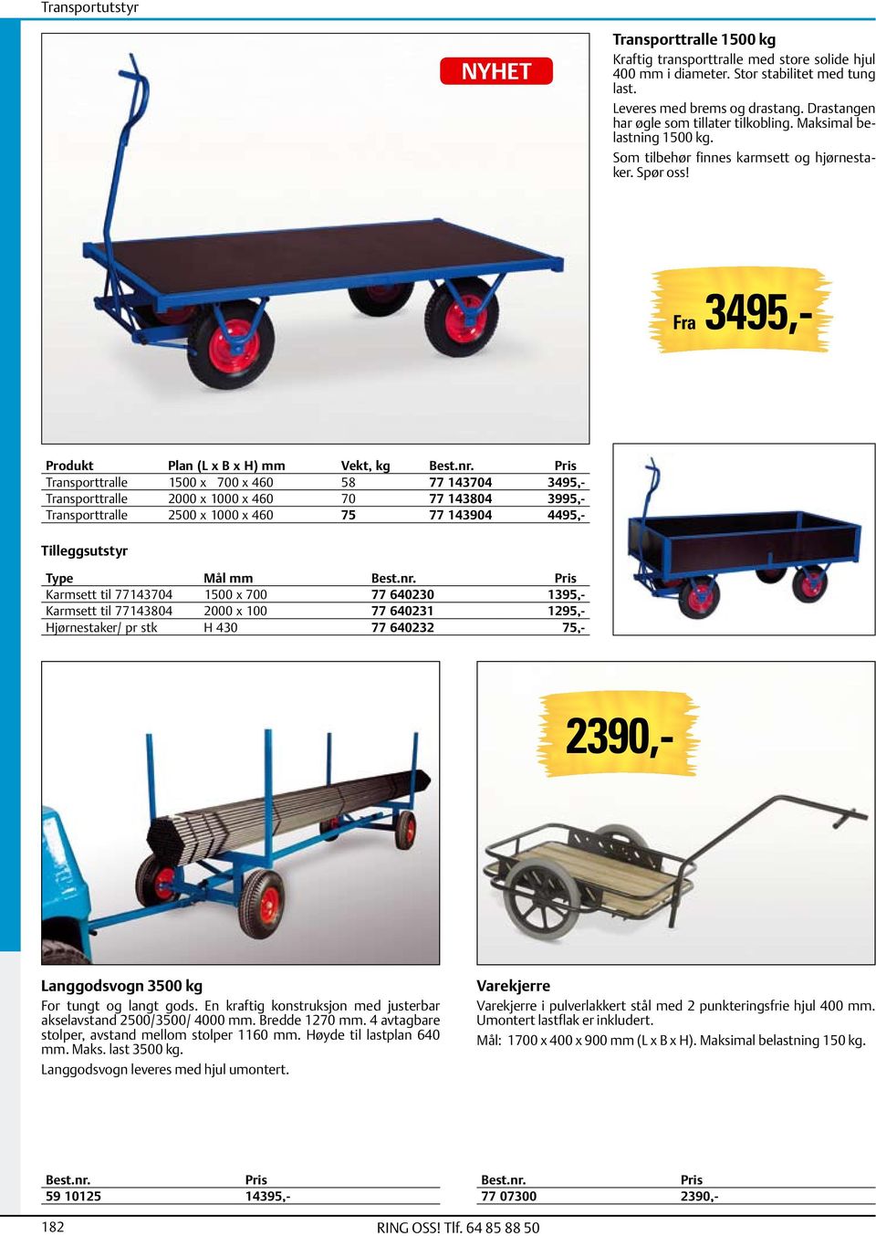 Fra 3495,- Produkt Plan (L x B x H) mm Vekt, kg Transporttralle 1500 x 700 x 460 58 77 143704 3495,- Transporttralle 2000 x 1000 x 460 70 77 143804 3995,- Transporttralle 2500 x 1000 x 460 75 77