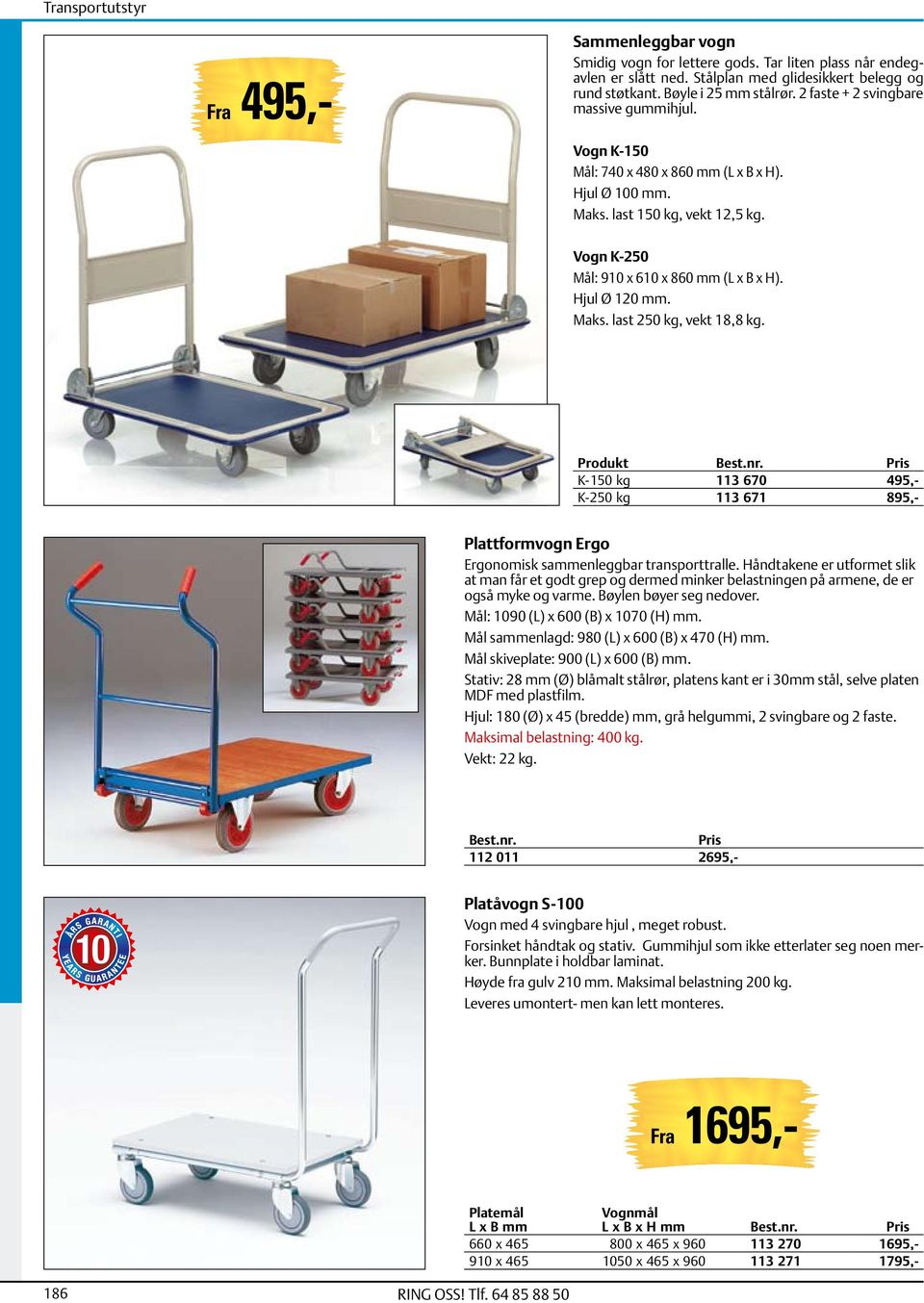 Maks. last 250 kg, vekt 18,8 kg. Produkt K-150 kg 113 670 495,- K-250 kg 113 671 895,- Plattformvogn Ergo Ergonomisk sammenleggbar transporttralle.