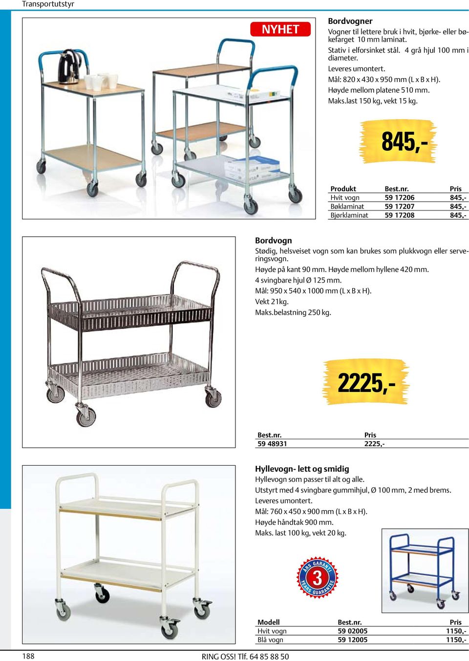 Produkt Hvit vogn 59 17206 845,- Bøklaminat 59 17207 845,- Bjørklaminat 59 17208 845,- 845,- Bordvogn Stødig, helsveiset vogn som kan brukes som plukkvogn eller serveringsvogn. Høyde på kant 90 mm.