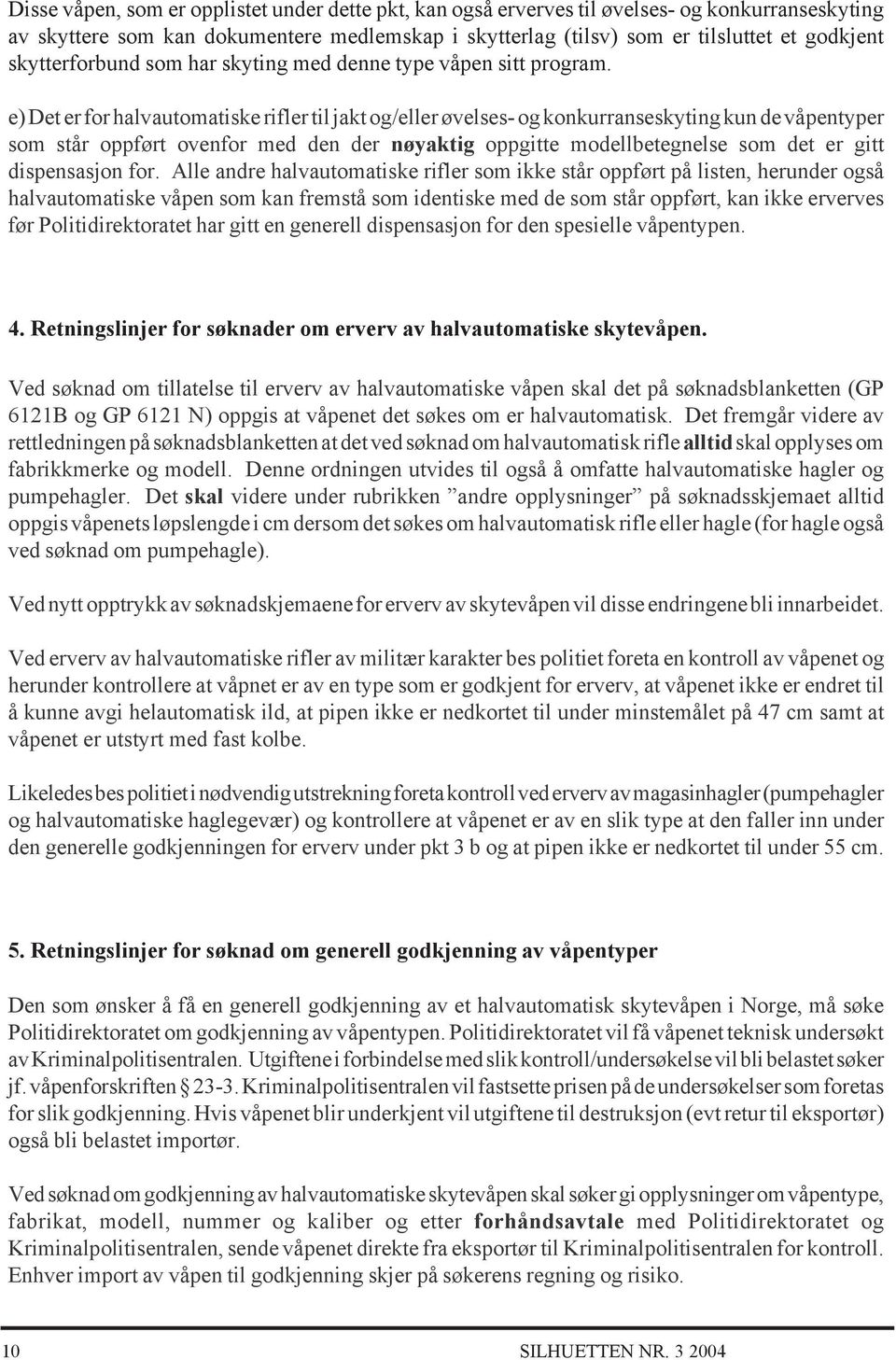 e) Det er for halvautomatiske rifler til jakt og/eller øvelses- og konkurranseskyting kun de våpentyper som står oppført ovenfor med den der nøyaktig oppgitte modellbetegnelse som det er gitt