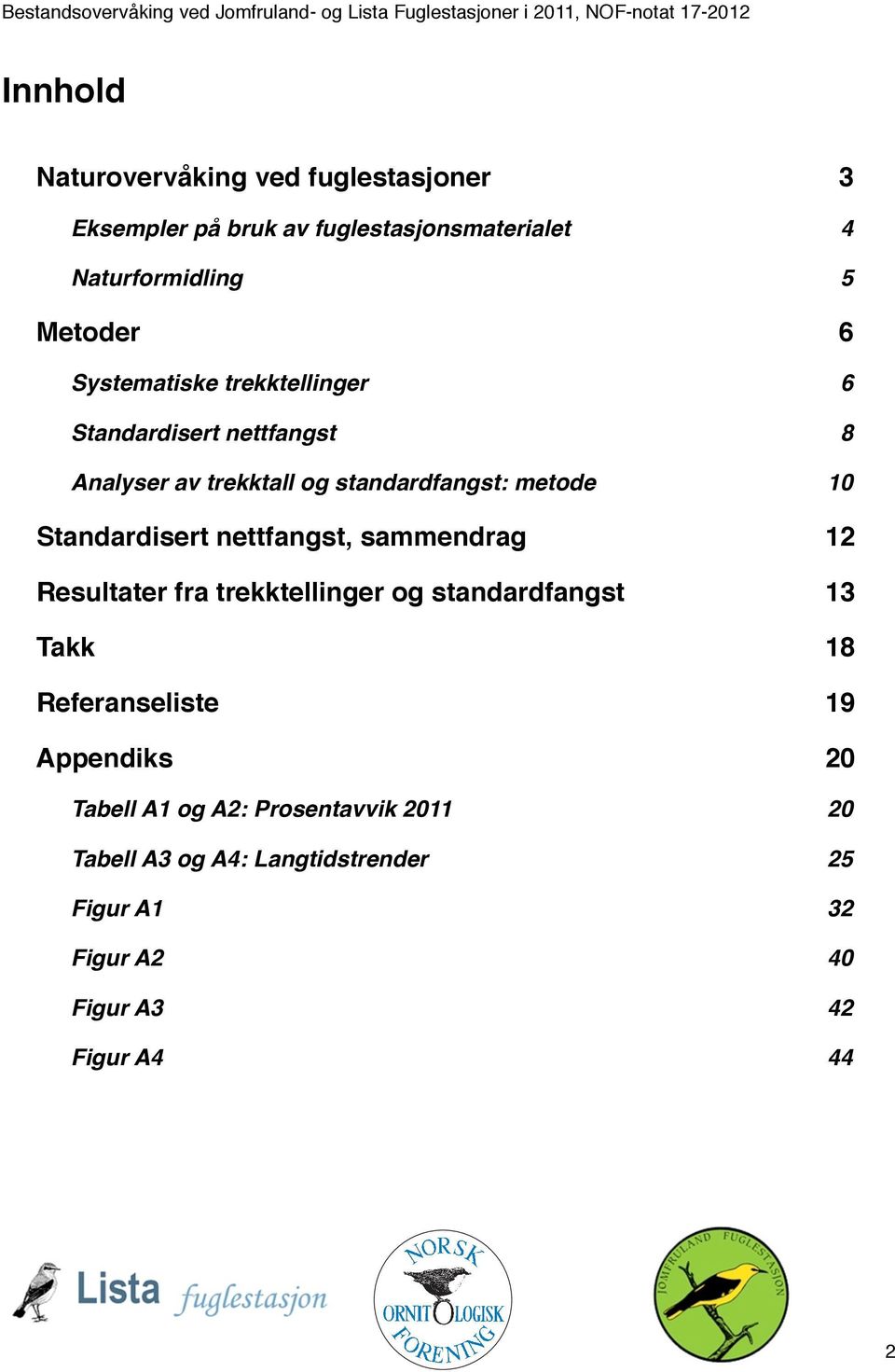 10 Standardisert nettfangst, sammendrag! 12 Resultater fra trekktellinger og standardfangst! 13 Takk! 18 Referanseliste!