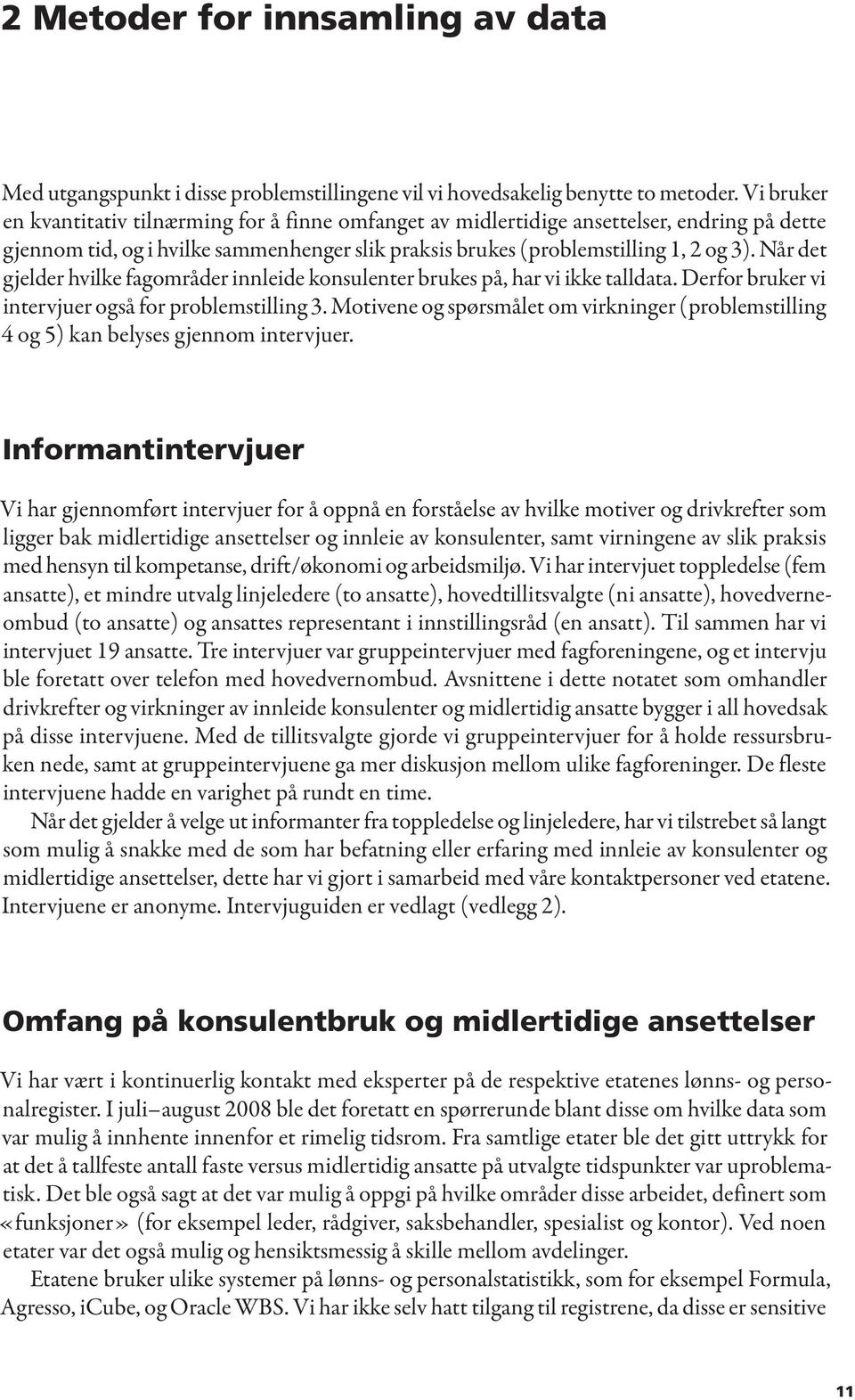 Når det gjelder hvilke fagområder innleide konsulenter brukes på, har vi ikke talldata. Derfor bruker vi intervjuer også for problemstilling 3.