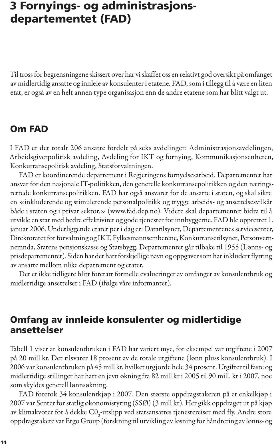 Om FAD I FAD er det totalt 206 ansatte fordelt på seks avdelinger: Administrasjonsavdelingen, Arbeidsgiverpolitisk avdeling, Avdeling for IKT og fornying, Kommunikasjonsenheten, Konkurransepolitisk