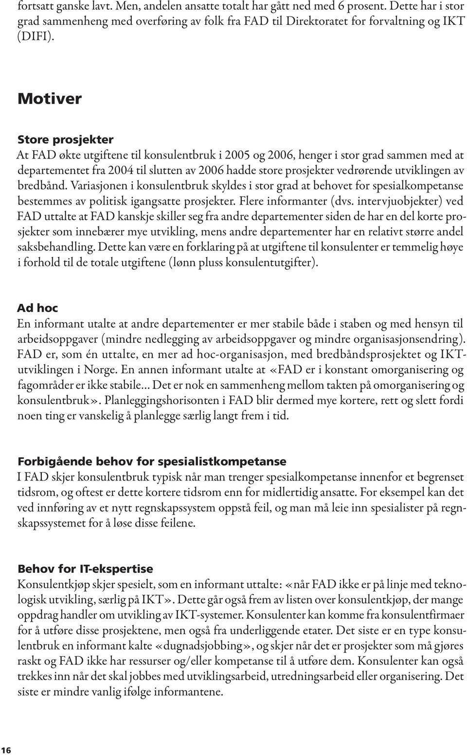 utviklingen av bredbånd. Variasjonen i konsulentbruk skyldes i stor grad at behovet for spesialkompetanse bestemmes av politisk igangsatte prosjekter. Flere informanter (dvs.