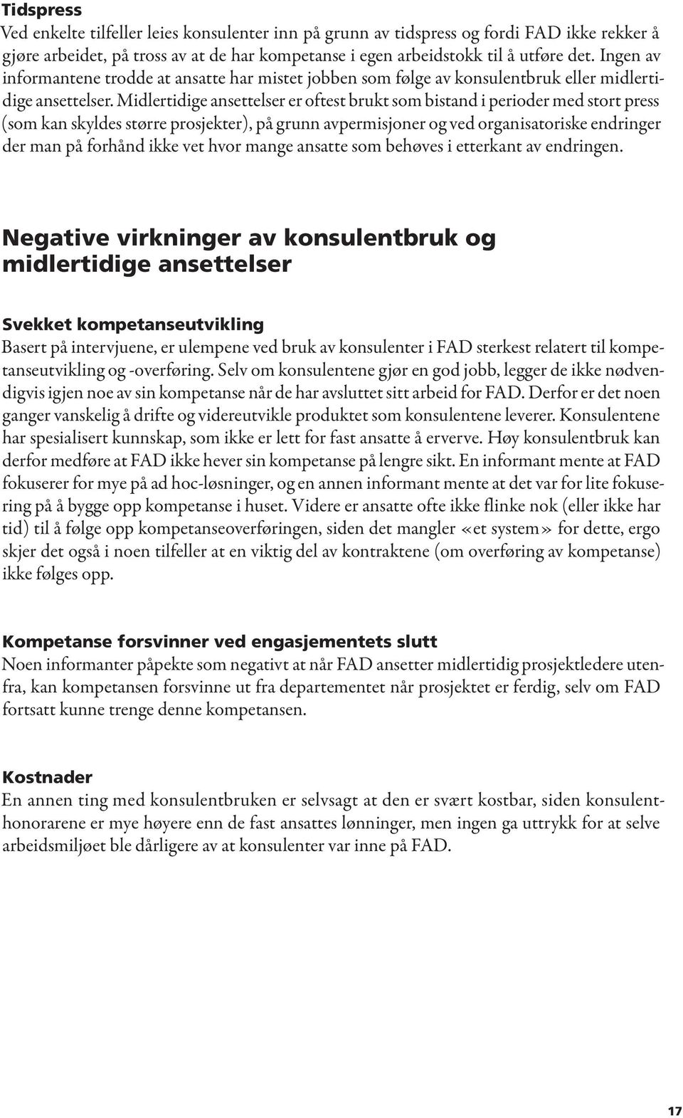 Midlertidige ansettelser er oftest brukt som bistand i perioder med stort press (som kan skyldes større prosjekter), på grunn avpermisjoner og ved organisatoriske endringer der man på forhånd ikke