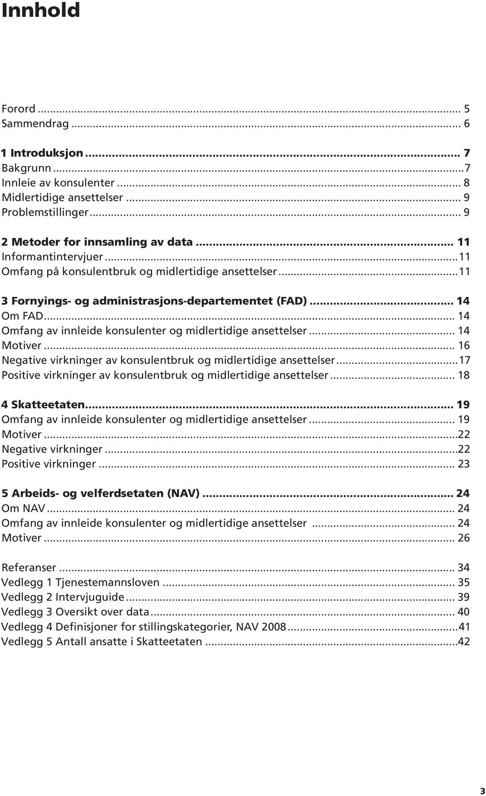 .. 14 Omfang av innleide konsulenter og midlertidige ansettelser... 14 Motiver... 16 Negative virkninger av konsulentbruk og midlertidige ansettelser.