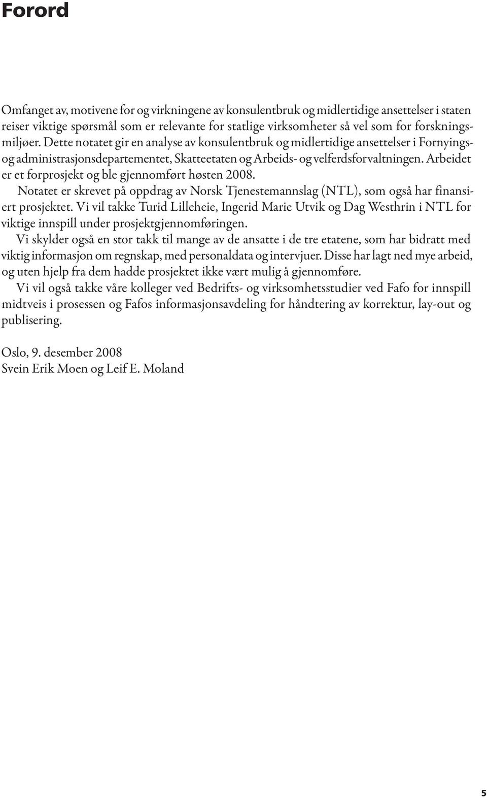 Arbeidet er et forprosjekt og ble gjennomført høsten 2008. Notatet er skrevet på oppdrag av Norsk Tjenestemannslag (NTL), som også har finansiert prosjektet.