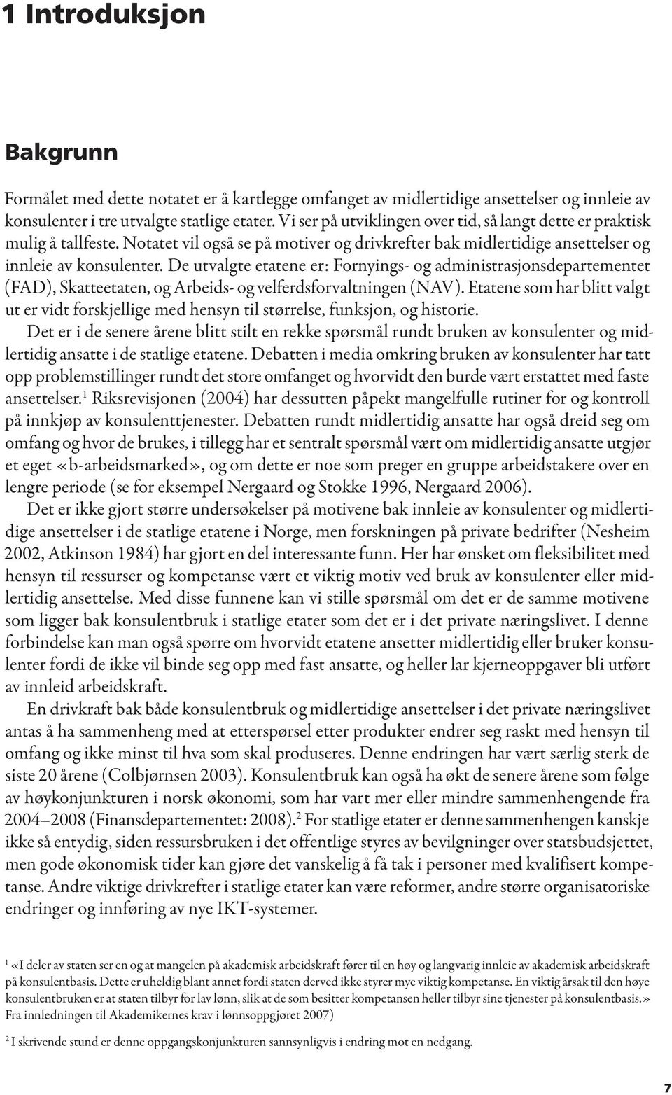 De utvalgte etatene er: Fornyings- og administrasjonsdepartementet (FAD), Skatteetaten, og Arbeids- og velferdsforvaltningen (NAV).