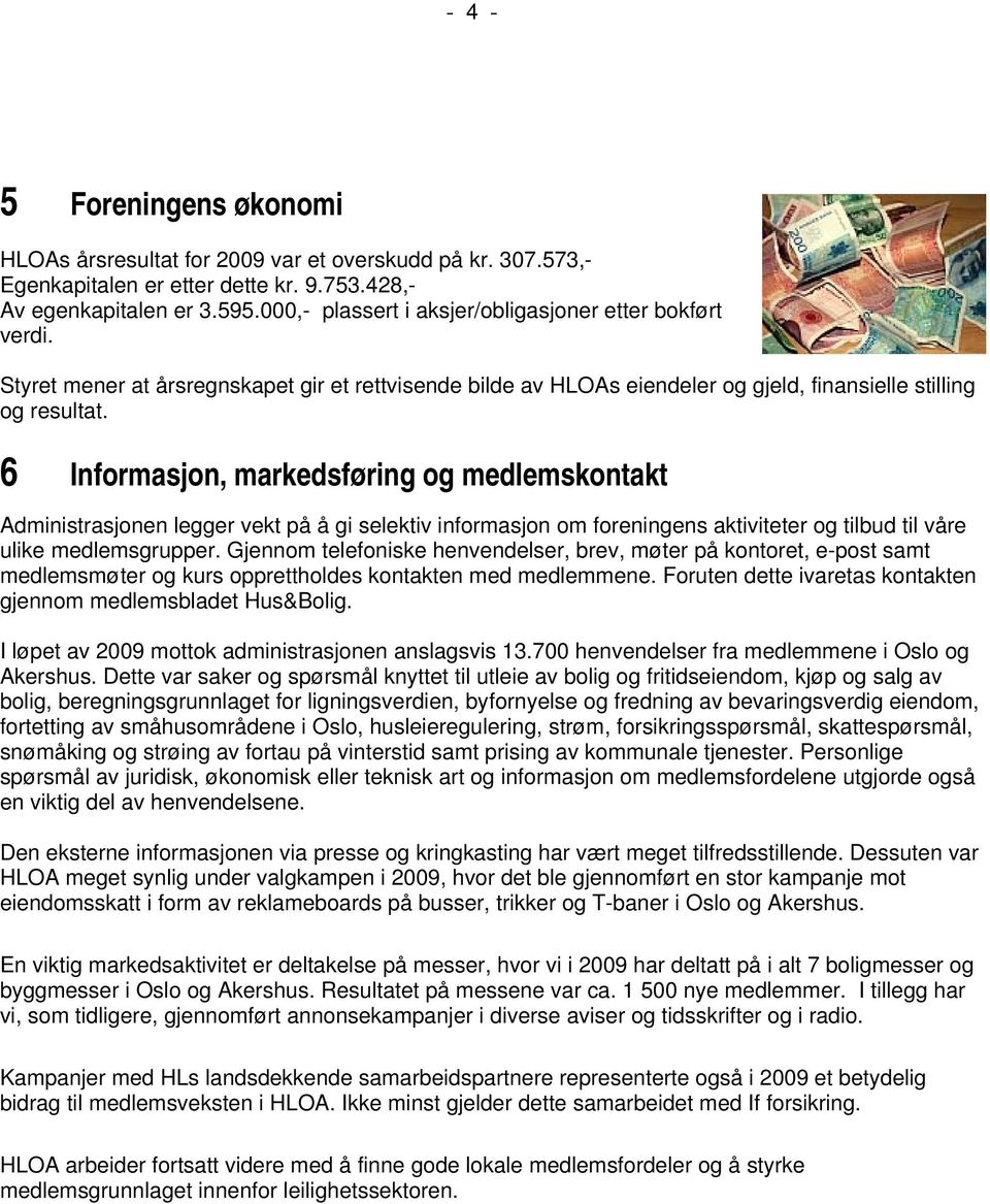 6 Informasjon, markedsføring og medlemskontakt Administrasjonen legger vekt på å gi selektiv informasjon om foreningens aktiviteter og tilbud til våre ulike medlemsgrupper.