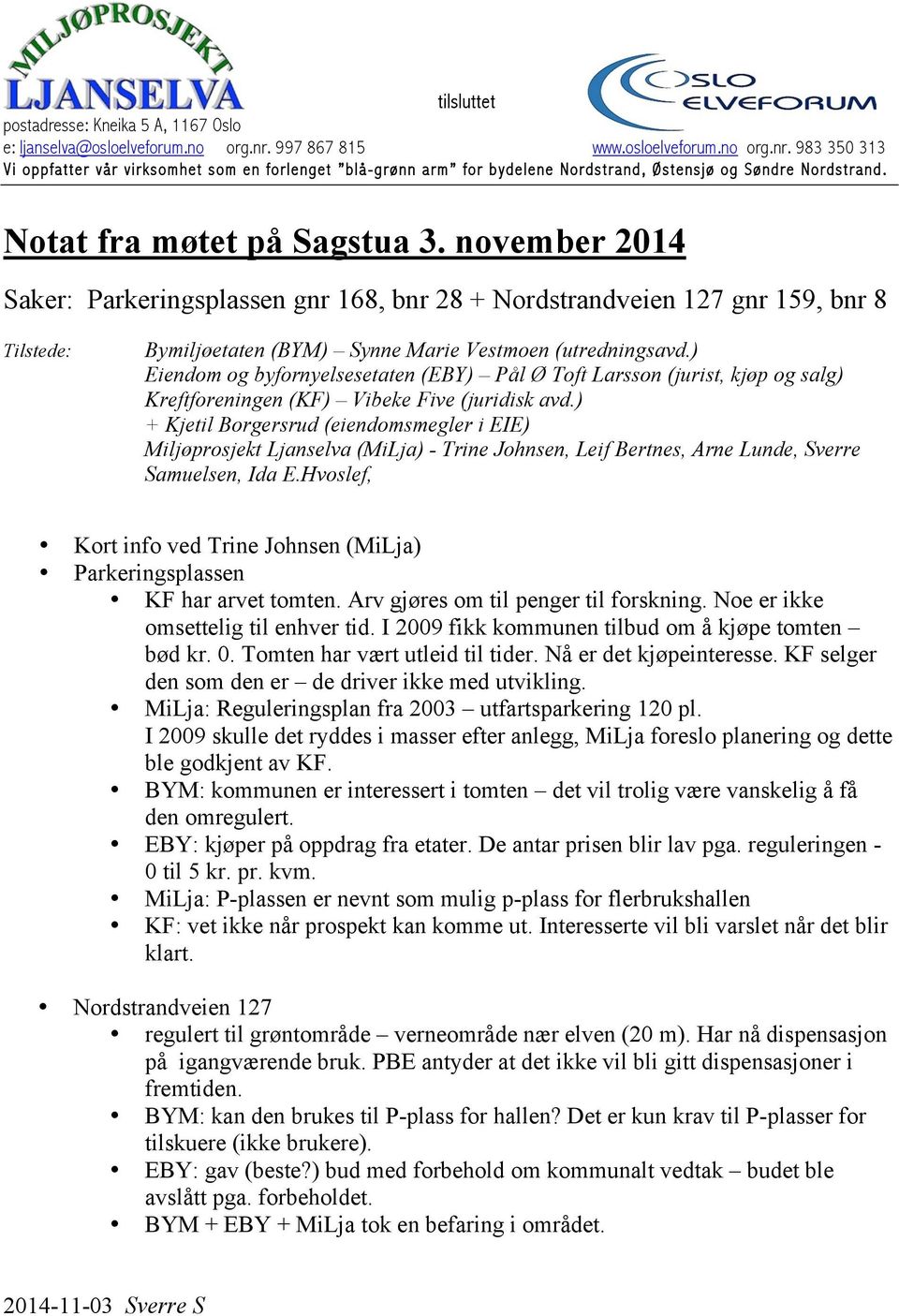 ) Eiendom og byfornyelsesetaten (EBY) Pål Ø Toft Larsson (jurist, kjøp og salg) Kreftforeningen (KF) Vibeke Five (juridisk avd.