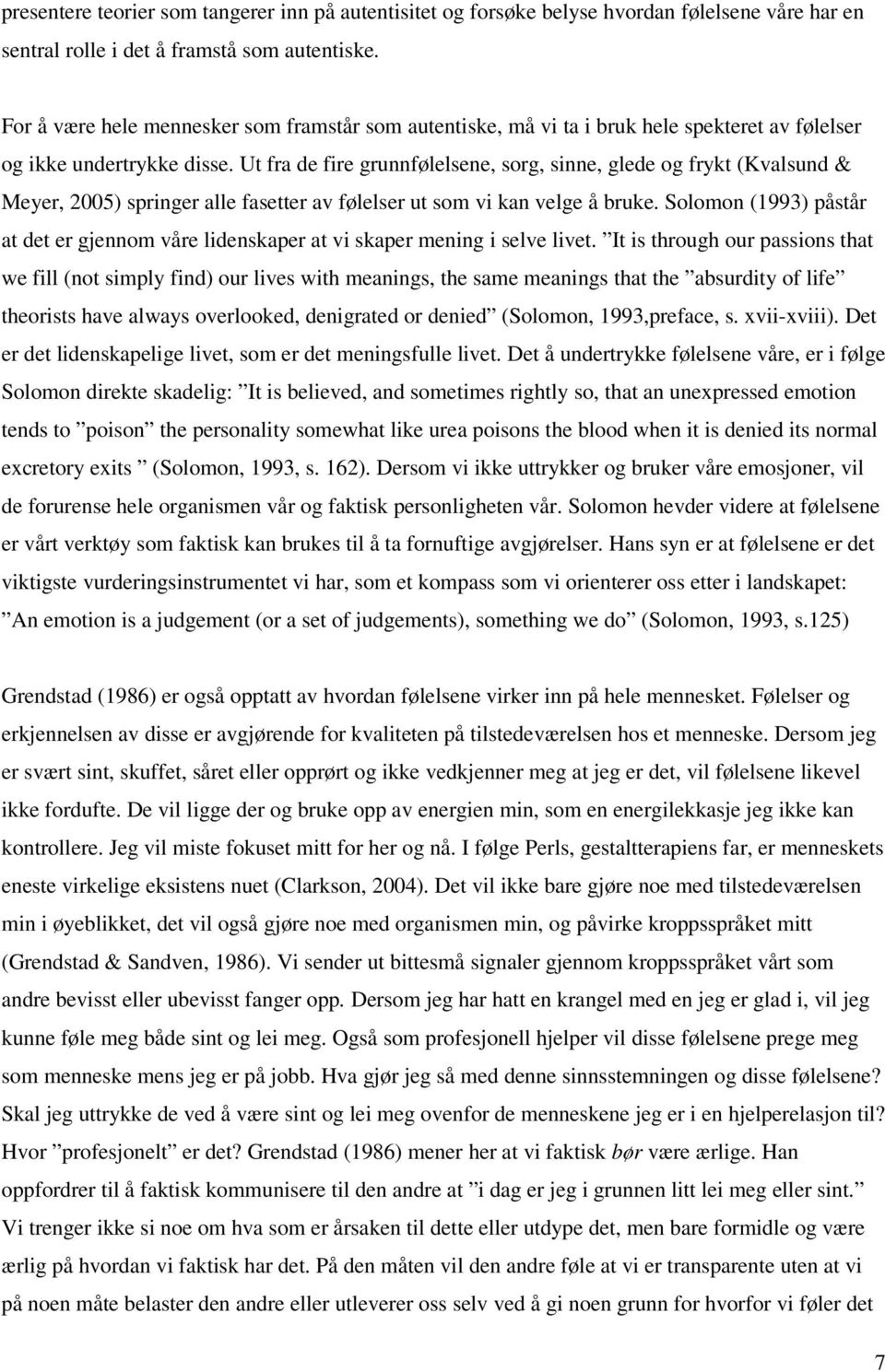 Ut fra de fire grunnfølelsene, sorg, sinne, glede og frykt (Kvalsund & Meyer, 2005) springer alle fasetter av følelser ut som vi kan velge å bruke.