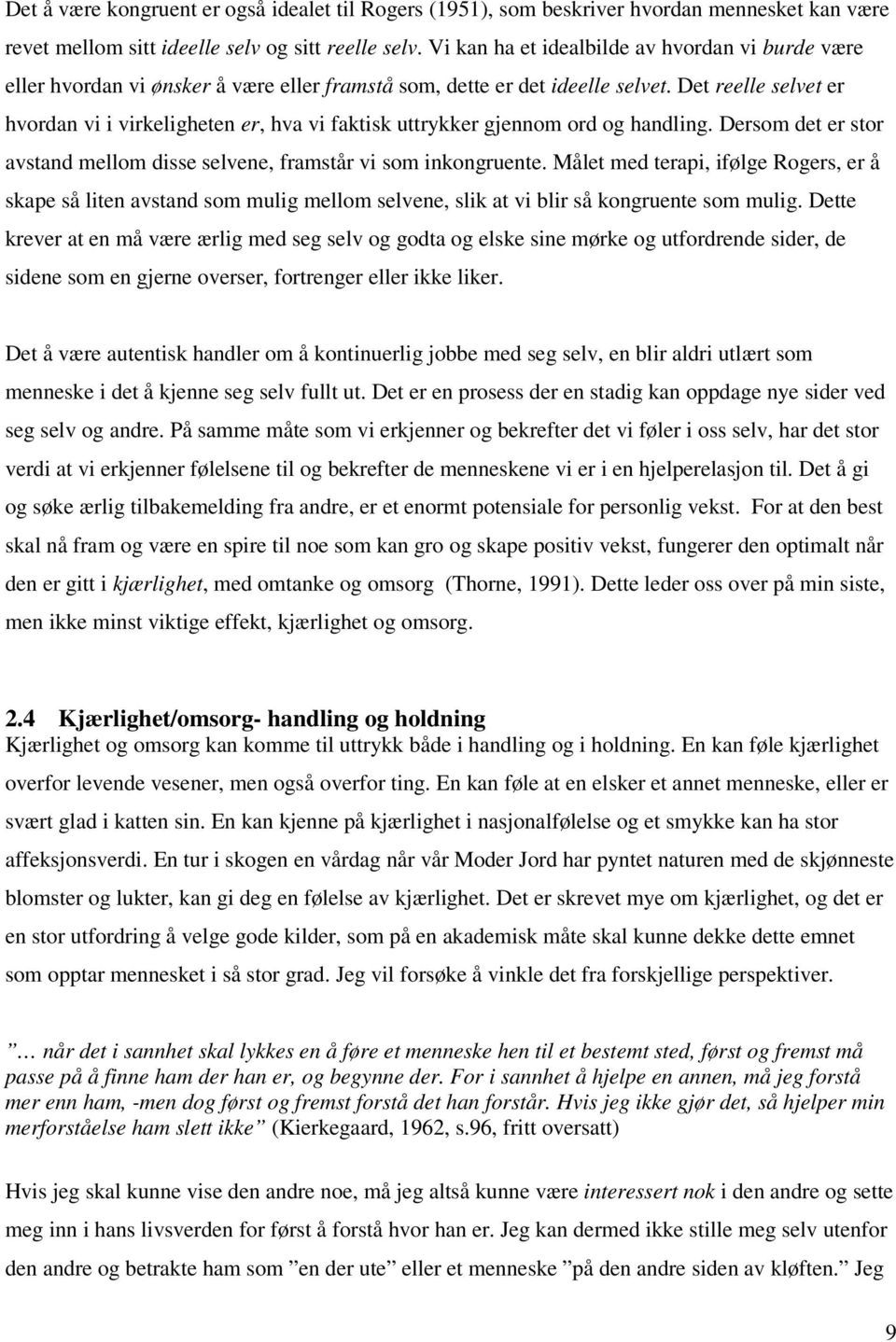 Det reelle selvet er hvordan vi i virkeligheten er, hva vi faktisk uttrykker gjennom ord og handling. Dersom det er stor avstand mellom disse selvene, framstår vi som inkongruente.