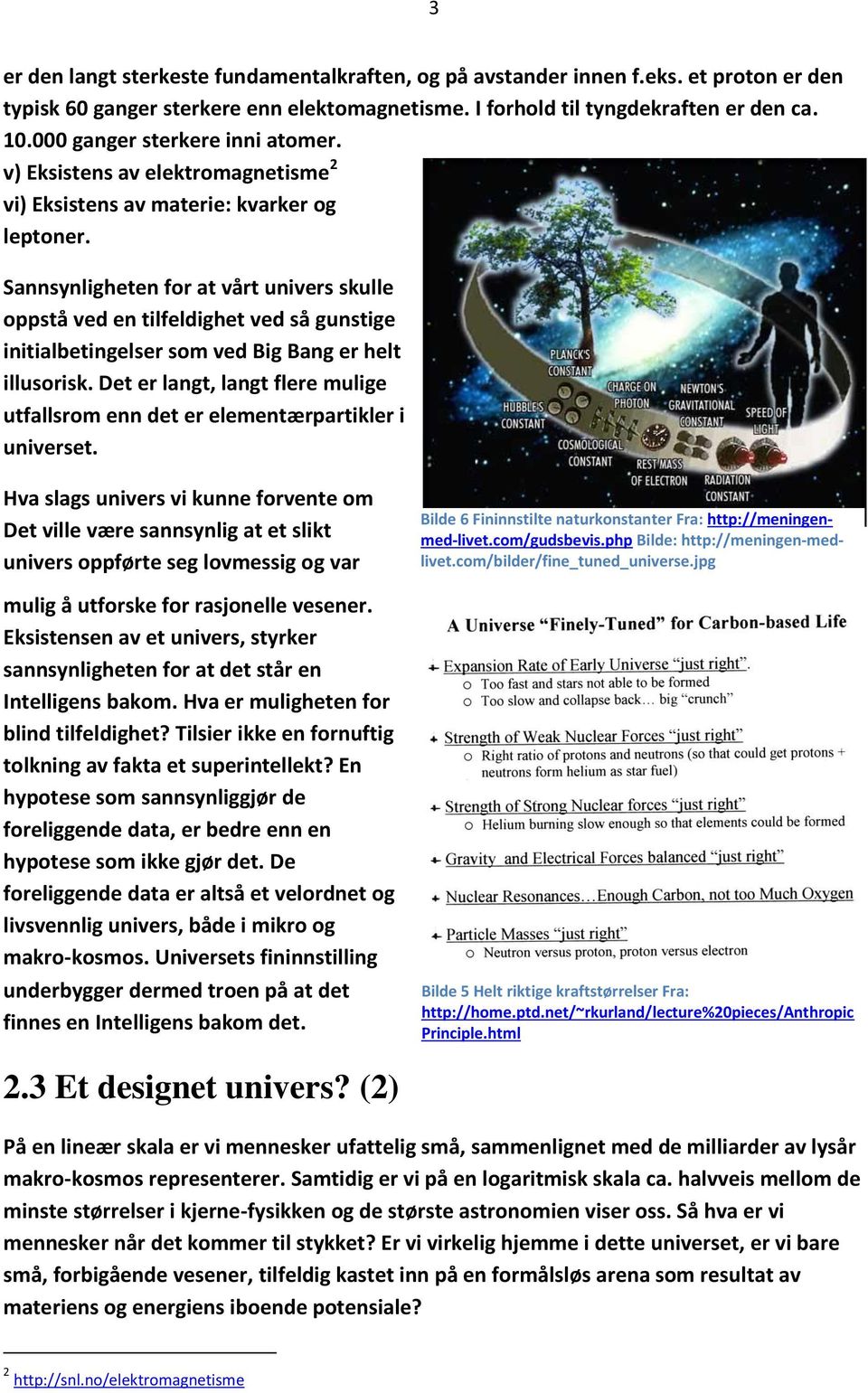 Sannsynligheten for at vårt univers skulle oppstå ved en tilfeldighet ved så gunstige initialbetingelser som ved Big Bang er helt illusorisk.