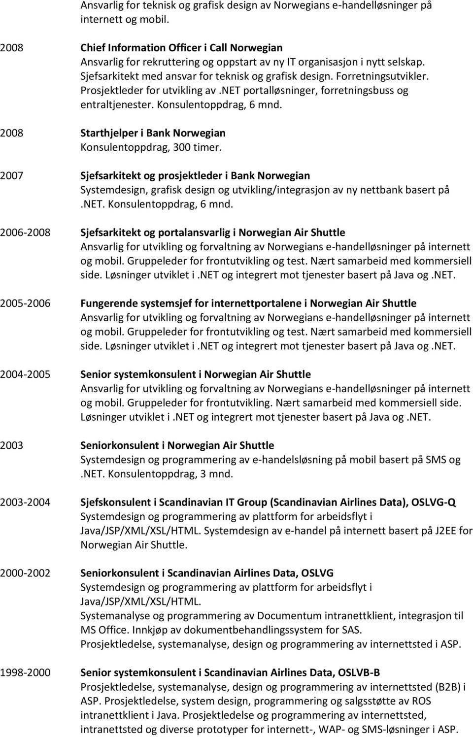 Forretningsutvikler. Prosjektleder for utvikling av.net portalløsninger, forretningsbuss og entraltjenester. Konsulentoppdrag, 6 mnd. 2008 Starthjelper i Bank Norwegian Konsulentoppdrag, 300 timer.