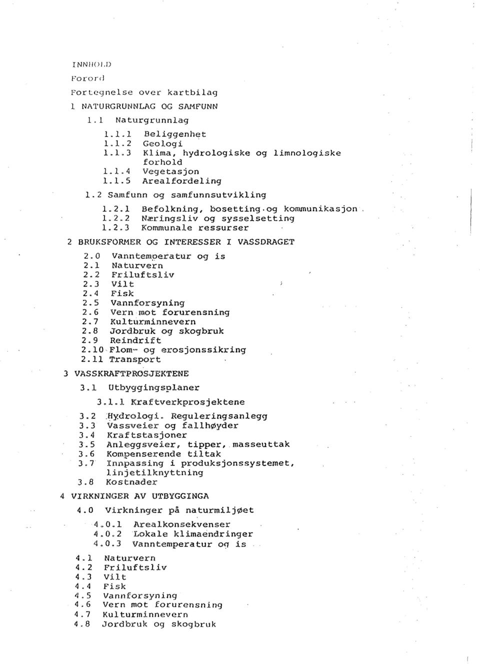 0 Vanntemperatur og is 2. l Na turvern 2.2 Friluftsliv 2.3 Vilt 2.4 Fisk 2.5 Vannforsyning 2.6 Vern mot forurensning 2.7 Kulturminnevern 2.8 Jordbruk og skogbruk 2.9 Reindrift 2.