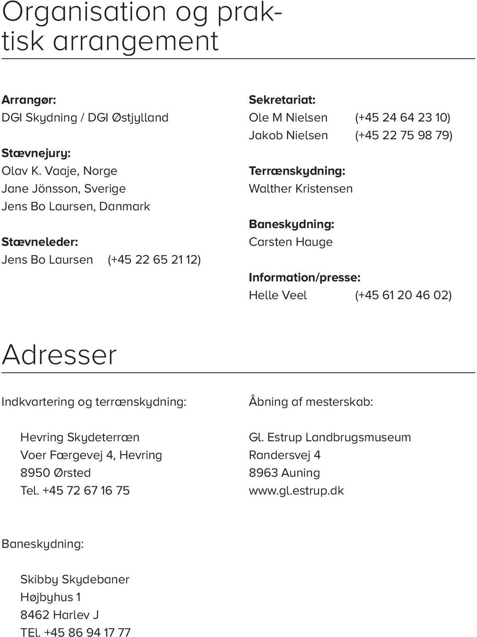 75 98 79) Terrænskydning: Walther Kristensen Baneskydning: Carsten Hauge Information/presse: Helle Veel (+45 61 20 46 02) Adresser Indkvartering og terrænskydning: