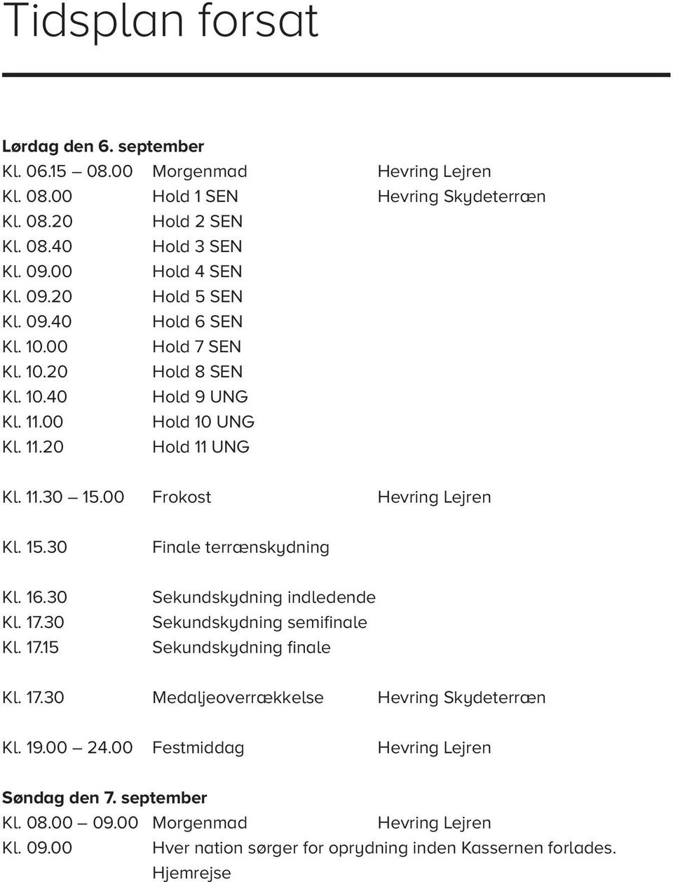 16.30 Kl. 17.30 Kl. 17.15 ekundskydning indledende ekundskydning semifinale ekundskydning finale Kl. 17.30 Medaljeoverrækkelse Hevring kydeterræn Kl. 19.00 24.