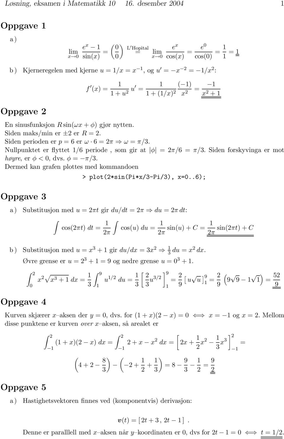 sinusfunksjon R sinωx + φ) gjør nytten. Siden maks/min er ±2 err =2. Siden perioden er p =6erω 6=2π ω = π/3. Nullpunktet er flyttet /6 periode, som gir at φ =2π/6 =π/3.