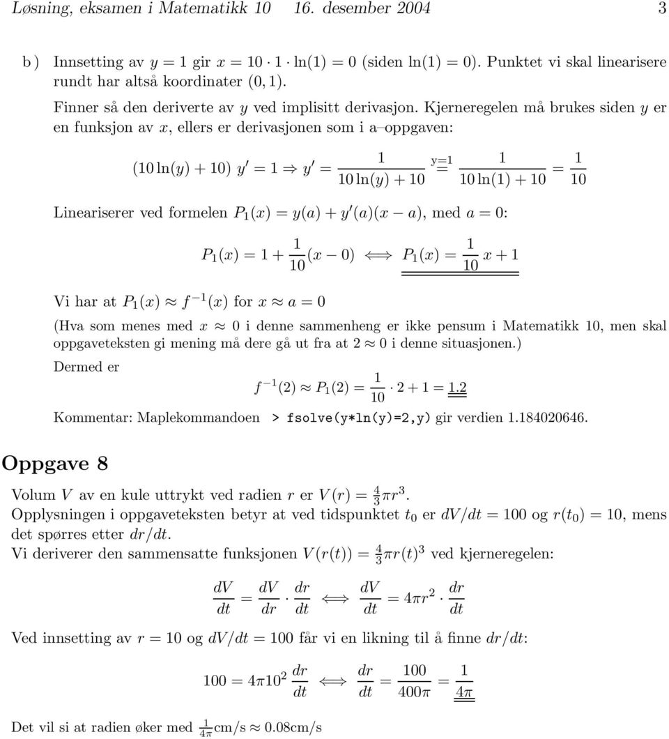 Kjerneregelen måbrukessideny er en funksjon av x, ellers er derivasjonen som i a oppgaven: lny) + ) y = y = y= = lny)+ Lineariserer ved formelen P x) =ya)+y a)x a), med a =: P x) =+ x ) P x) = x +