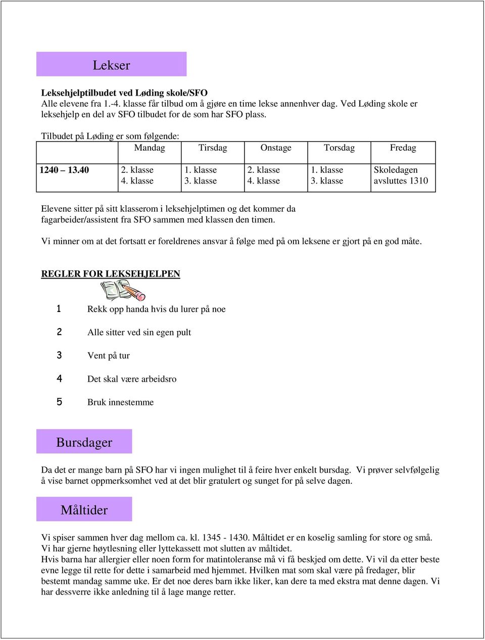 klasse 2. klasse 4. klasse 1. klasse 3. klasse Skoledagen avsluttes 1310 Elevene sitter på sitt klasserom i leksehjelptimen og det kommer da fagarbeider/assistent fra SFO sammen med klassen den timen.