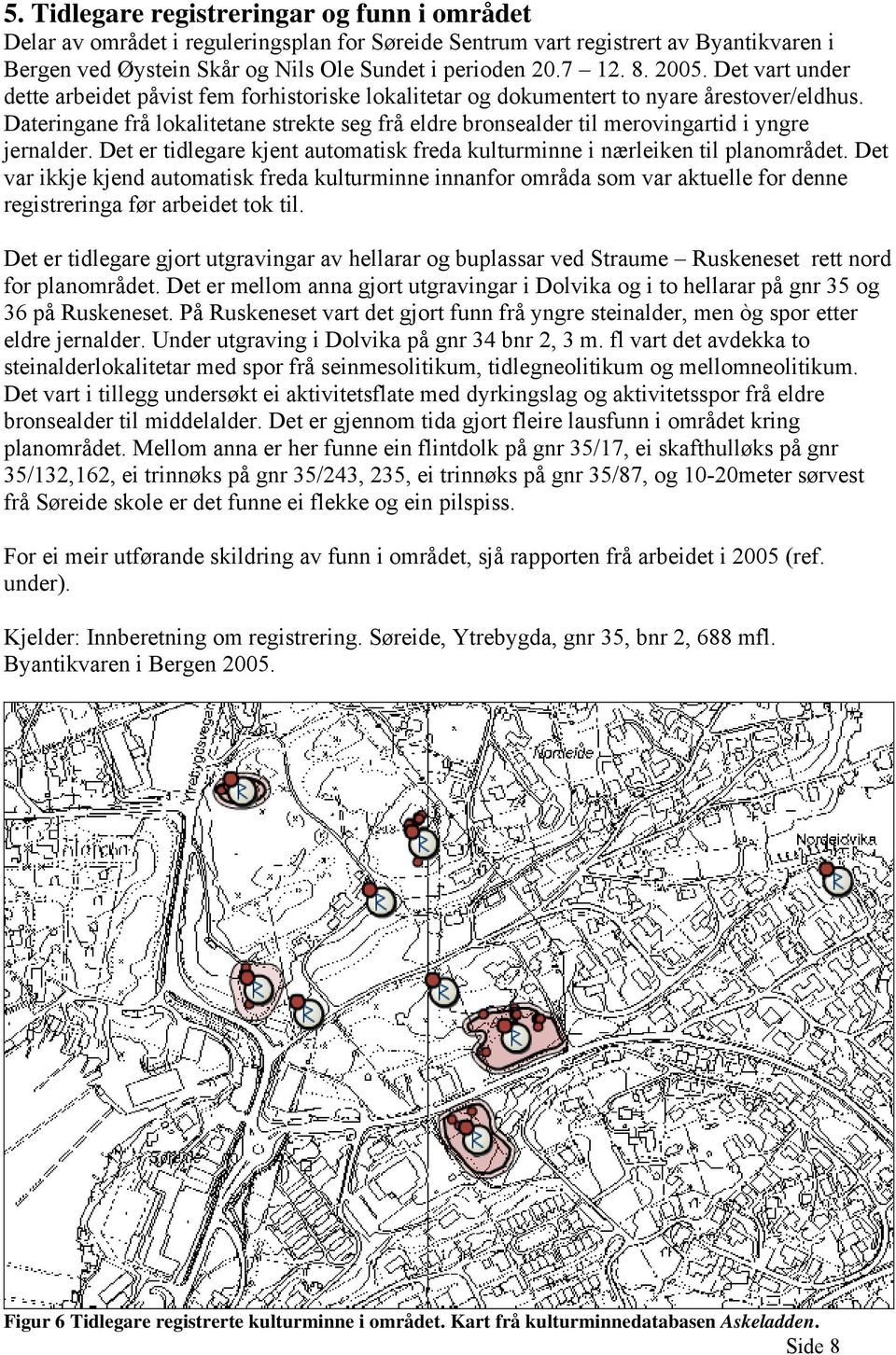 Dateringane frå lokalitetane strekte seg frå eldre bronsealder til merovingartid i yngre jernalder. Det er tidlegare kjent automatisk freda kulturminne i nærleiken til planområdet.