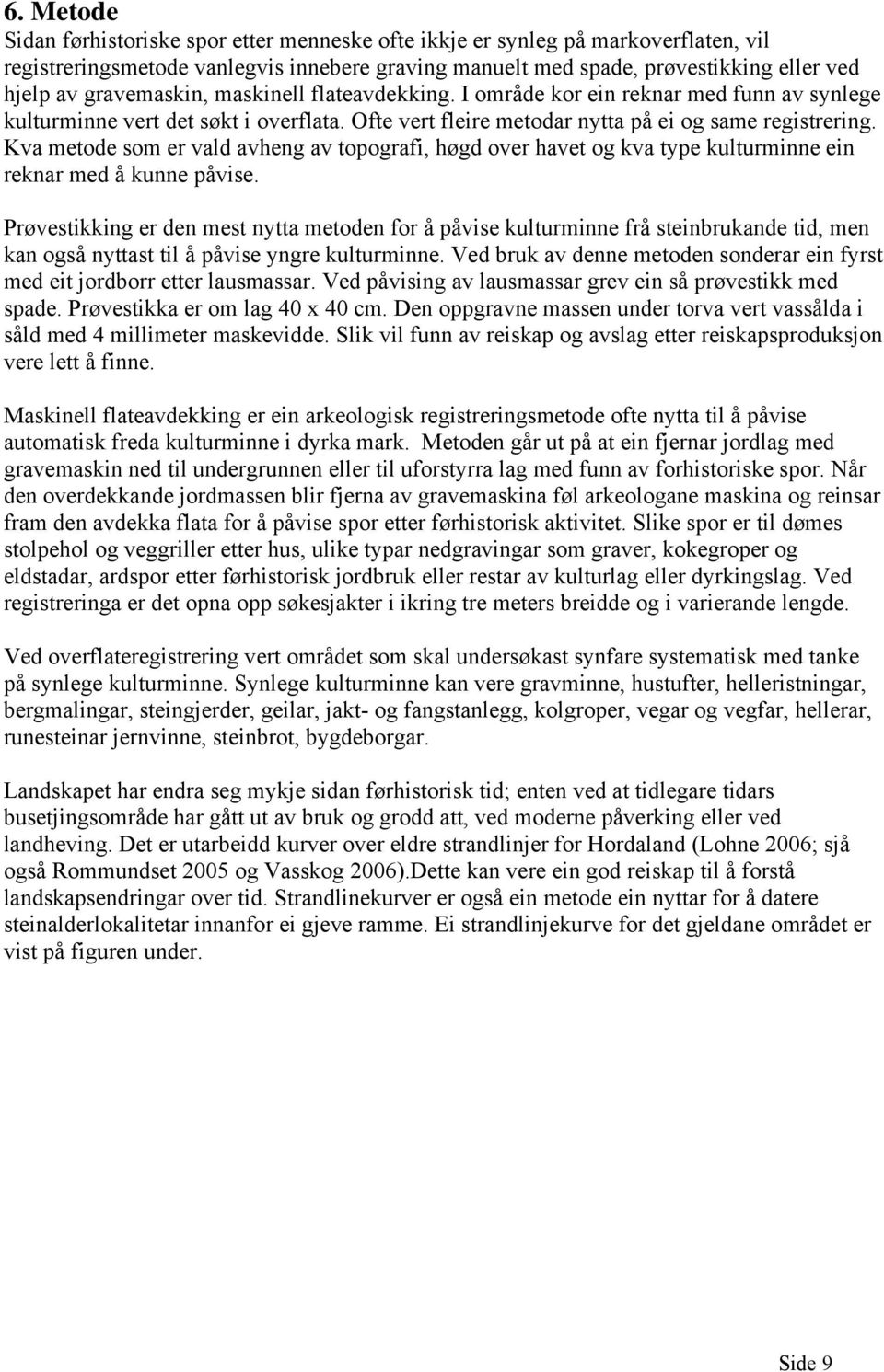 Kva metode som er vald avheng av topografi, høgd over havet og kva type kulturminne ein reknar med å kunne påvise.