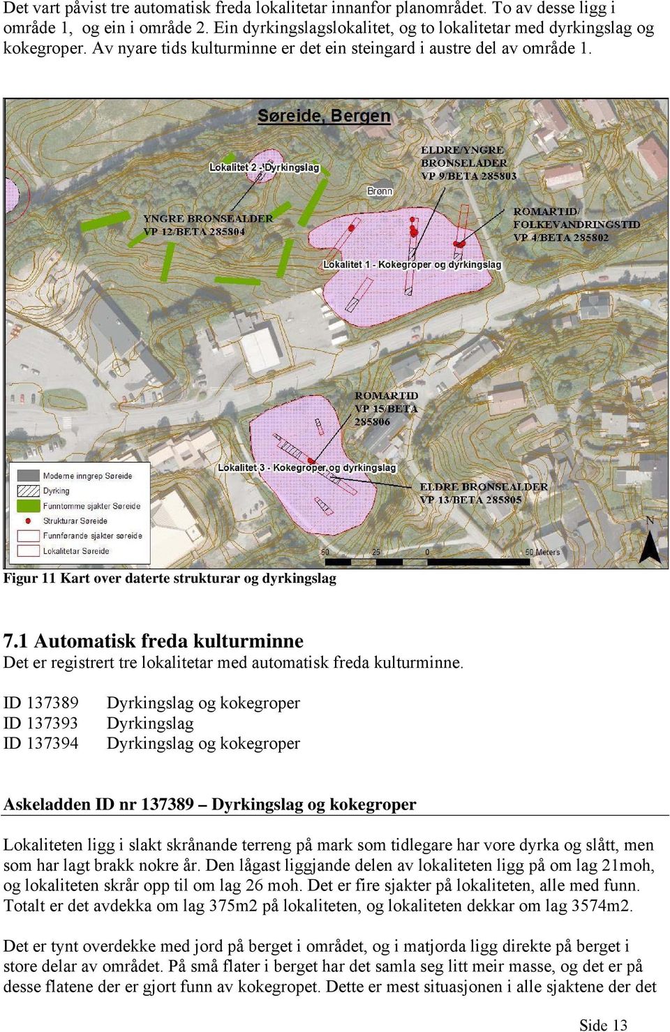 1 Automatisk freda kulturminne Det er registrert tre lokalitetar med automatisk freda kulturminne.