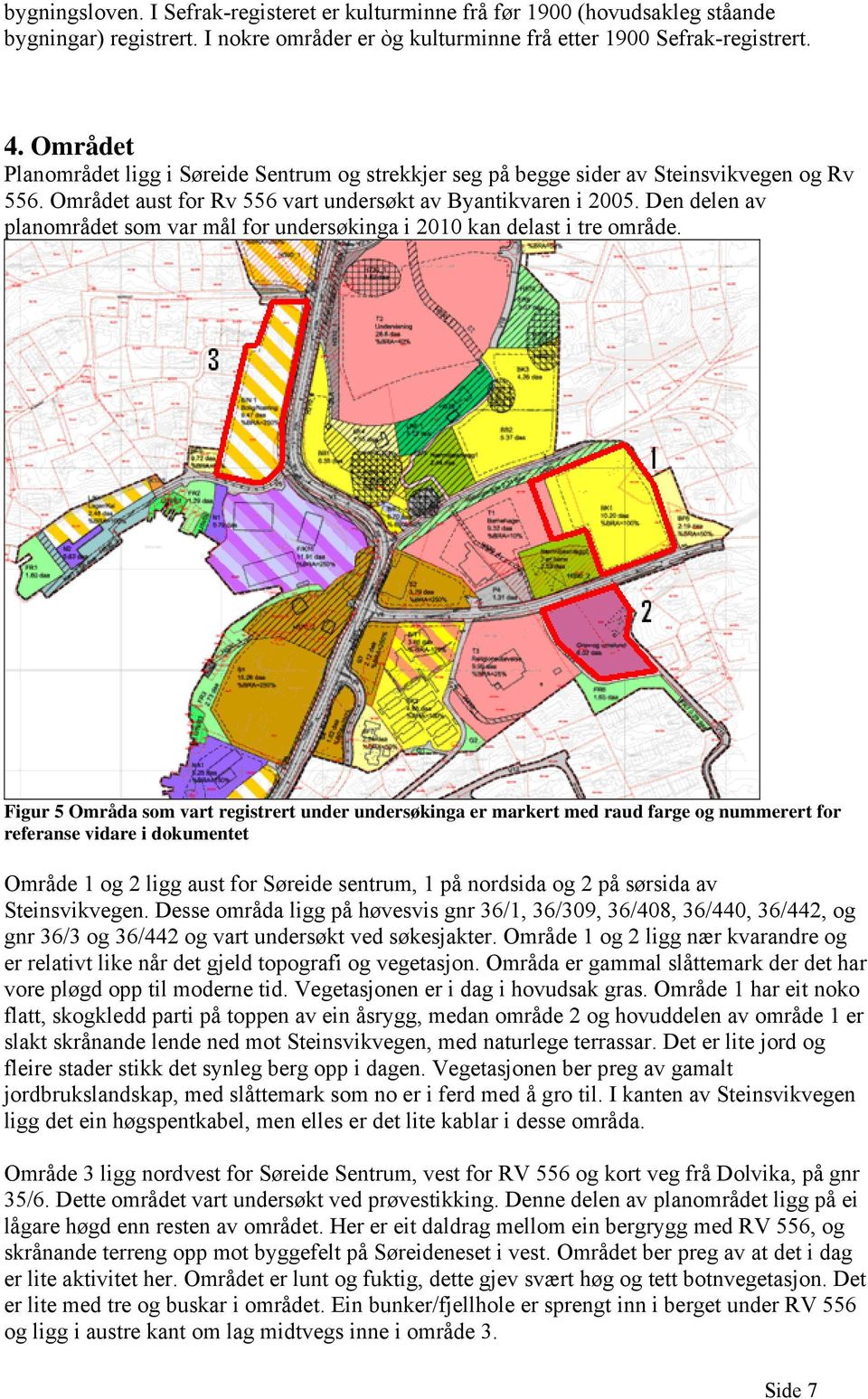 Den delen av planområdet som var mål for undersøkinga i 2010 kan delast i tre område.