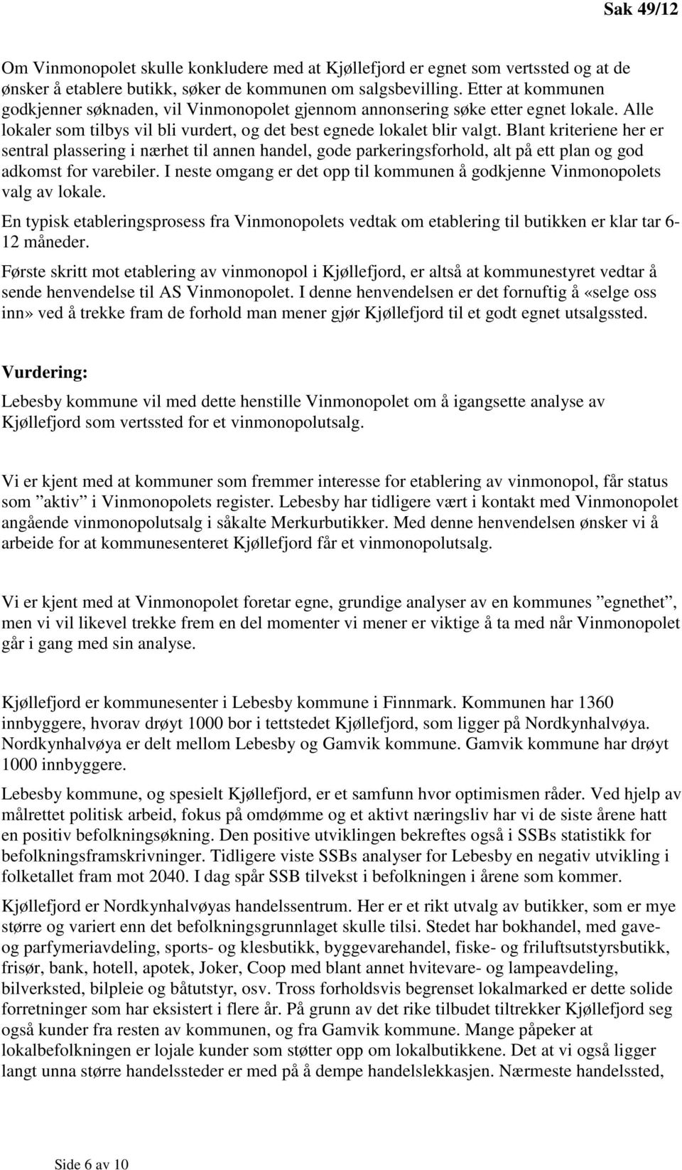 Blant kriteriene her er sentral plassering i nærhet til annen handel, gode parkeringsforhold, alt på ett plan og god adkomst for varebiler.